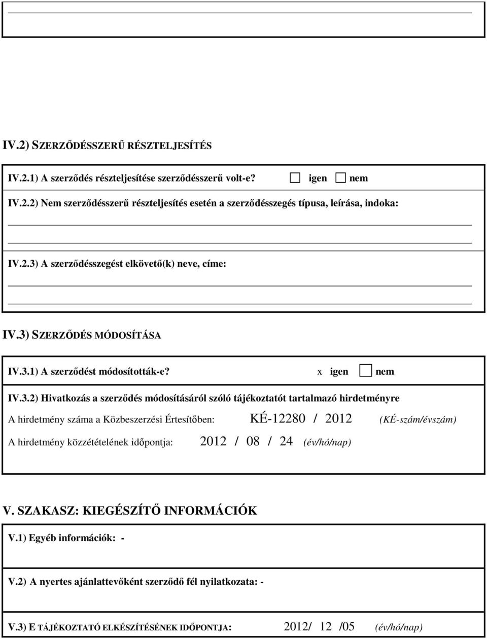 tartalmazó hirdetményre A hirdetmény száma a Közbeszerzési Értesítıben: KÉ-12280 / 2012 (KÉ-szám/évszám) A hirdetmény közzétételének idıpontja: 2012 / 08 / 24 (év/hó/nap) V.