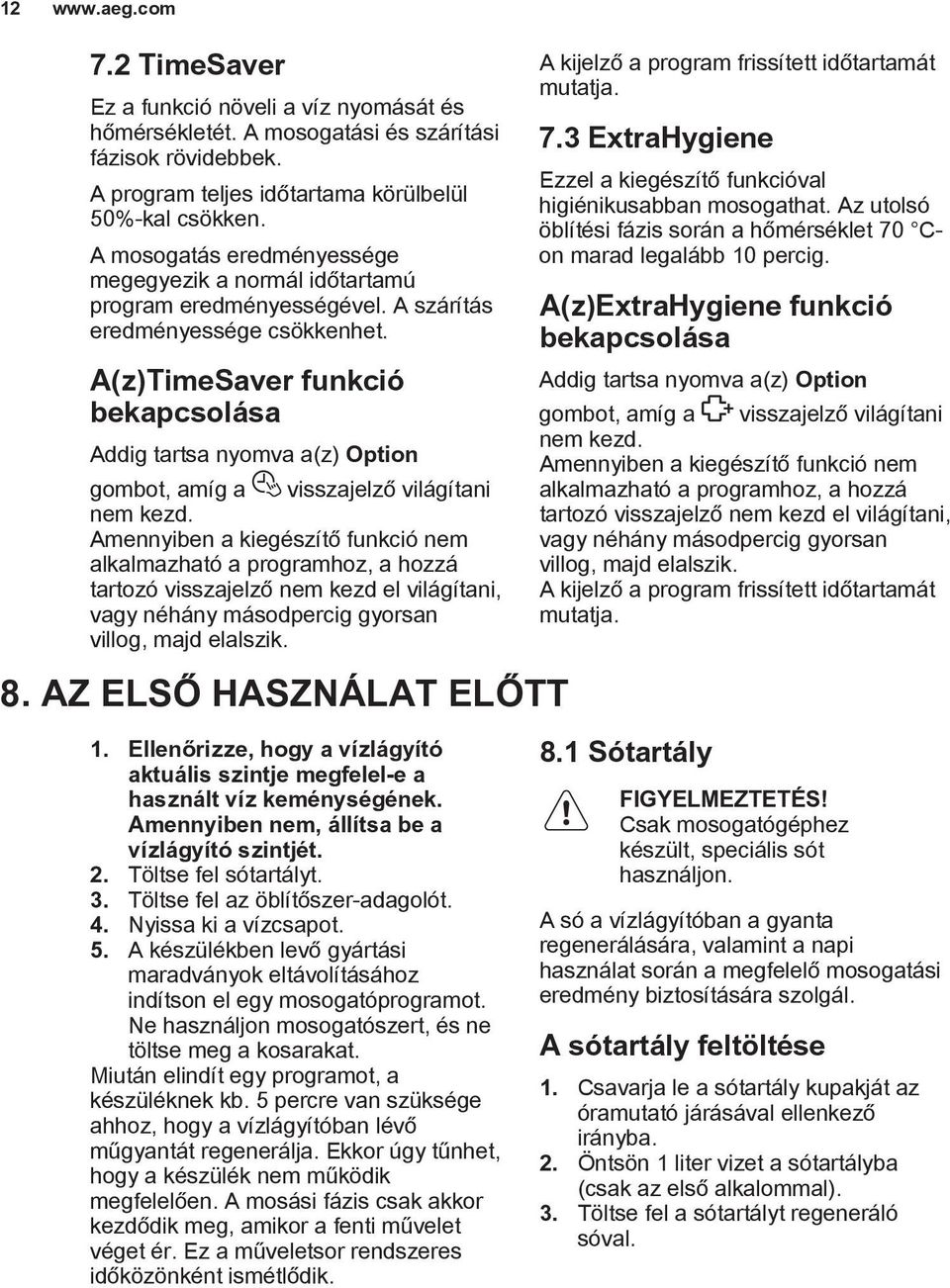 A(z)TimeSaver funkció bekapcsolása Addig tartsa nyomva a(z) Option gombot, amíg a visszajelző világítani nem kezd.