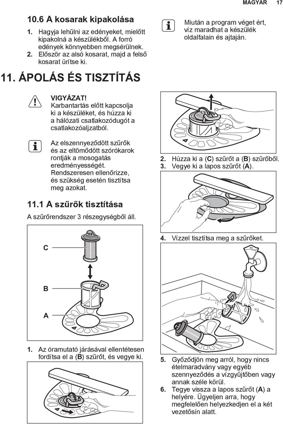 Karbantartás előtt kapcsolja ki a készüléket, és húzza ki a hálózati csatlakozódugót a csatlakozóaljzatból. Az elszennyeződött szűrők és az eltömődött szórókarok rontják a mosogatás eredményességét.