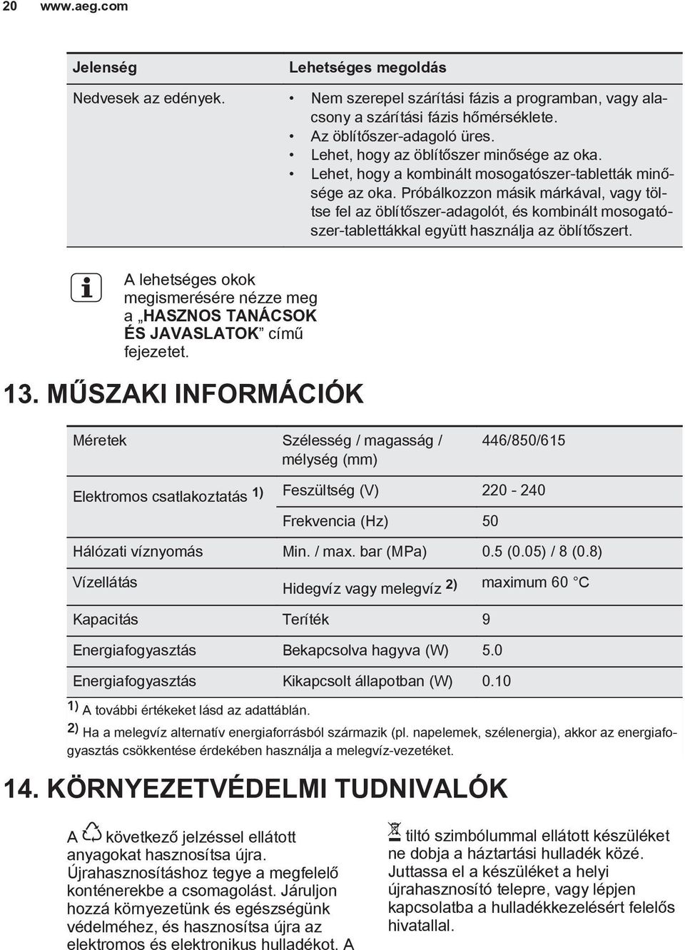 Próbálkozzon másik márkával, vagy töltse fel az öblítőszer-adagolót, és kombinált mosogatószer-tablettákkal együtt használja az öblítőszert.