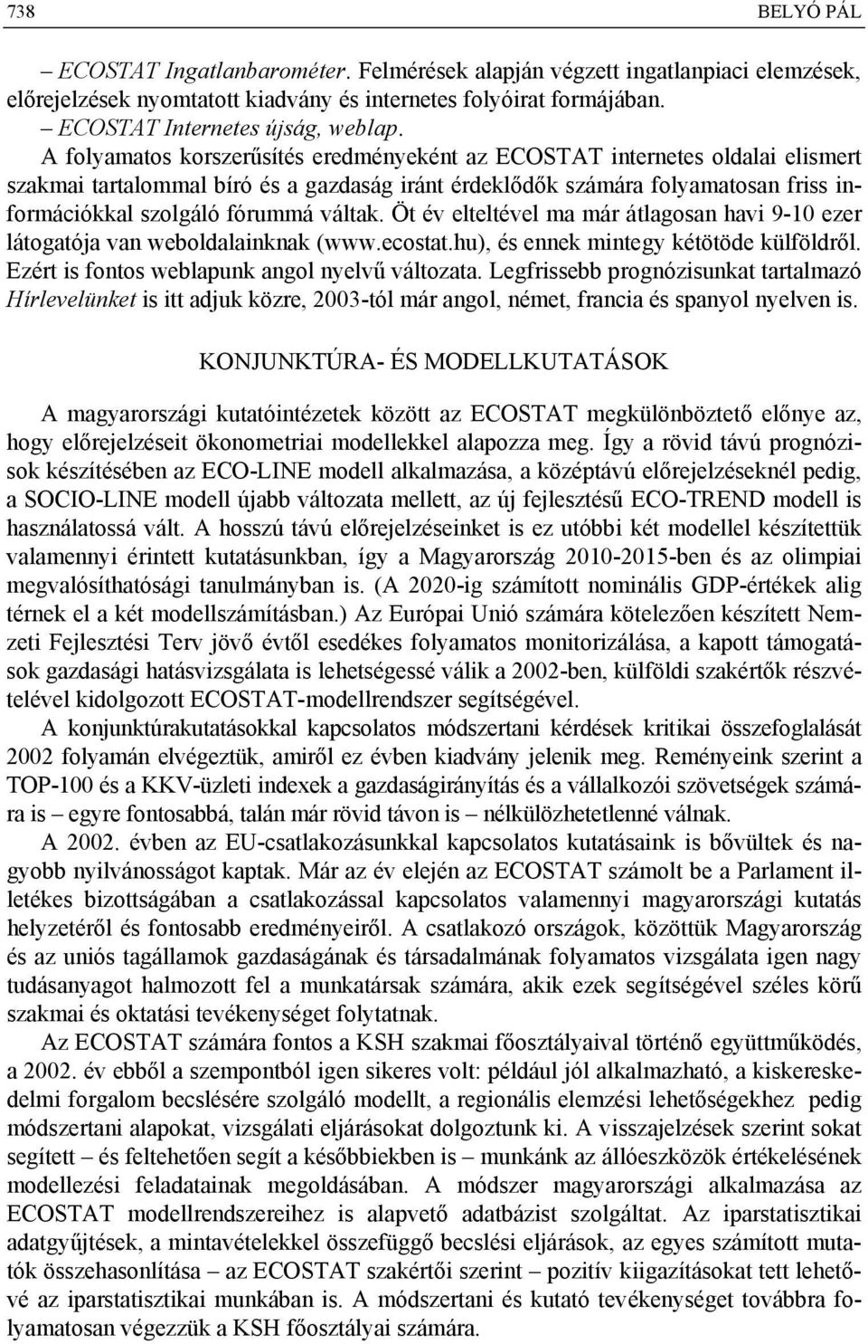 váltak. Öt év elteltével ma már átlagosan havi 9-10 ezer látogatója van weboldalainknak (www.ecostat.hu), és ennek mintegy kétötöde külföldről. Ezért is fontos weblapunk angol nyelvű változata.