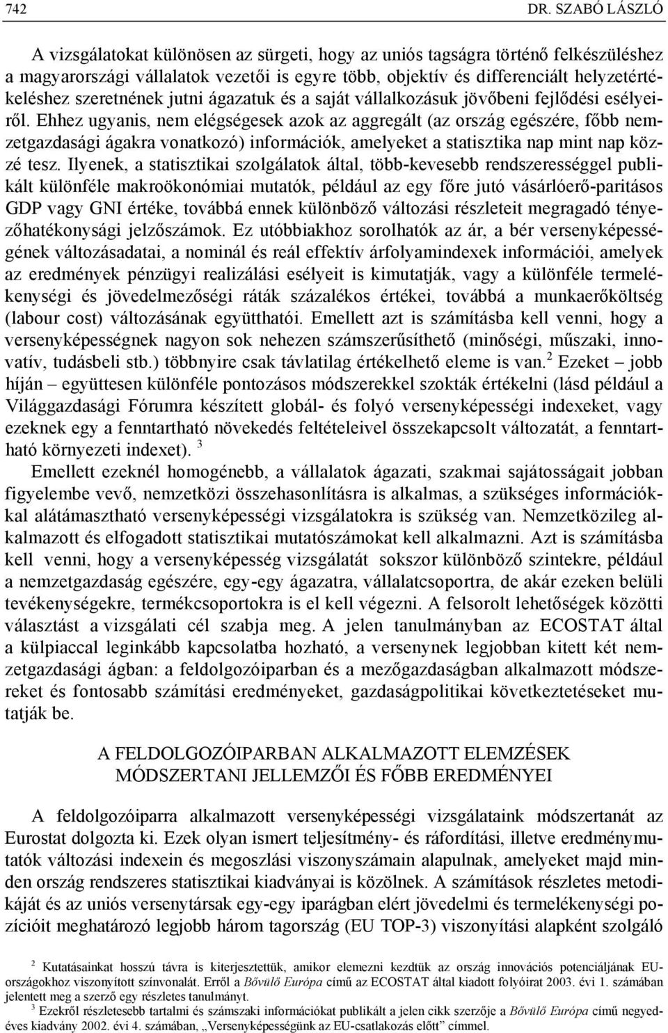 szeretnének jutni ágazatuk és a saját vállalkozásuk jövőbeni fejlődési esélyeiről.