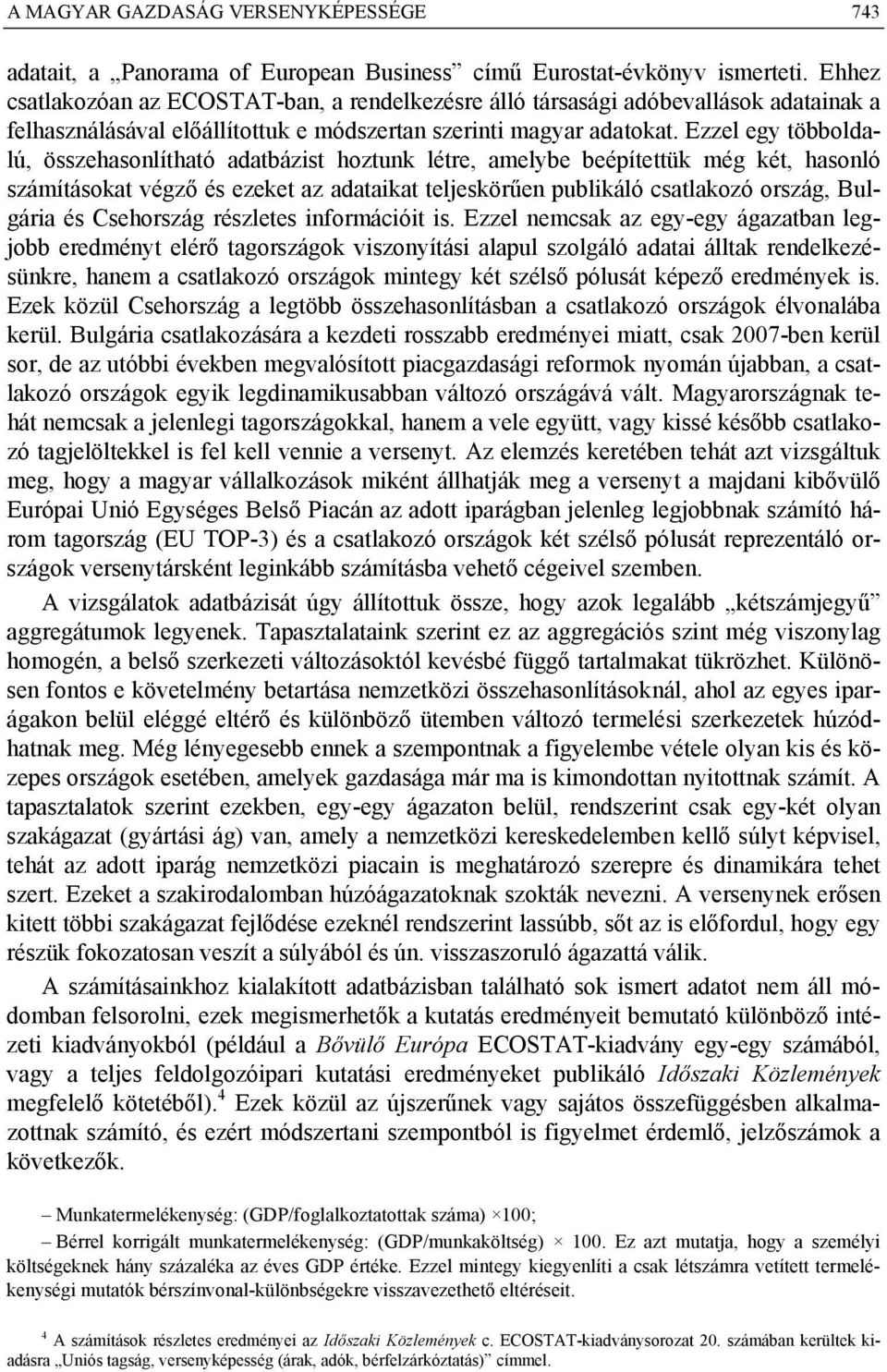 Ezzel egy többoldalú, összehasonlítható adatbázist hoztunk létre, amelybe beépítettük még két, hasonló számításokat végző és ezeket az adataikat teljeskörűen publikáló csatlakozó ország, Bulgária és