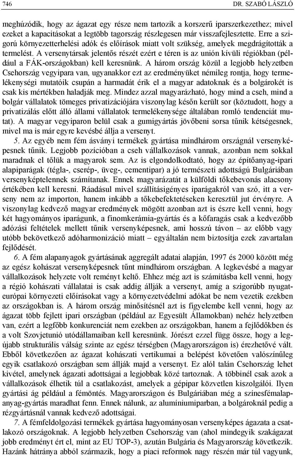 A versenytársak jelentős részét ezért e téren is az unión kívüli régiókban (például a FÁK-országokban) kell keresnünk.