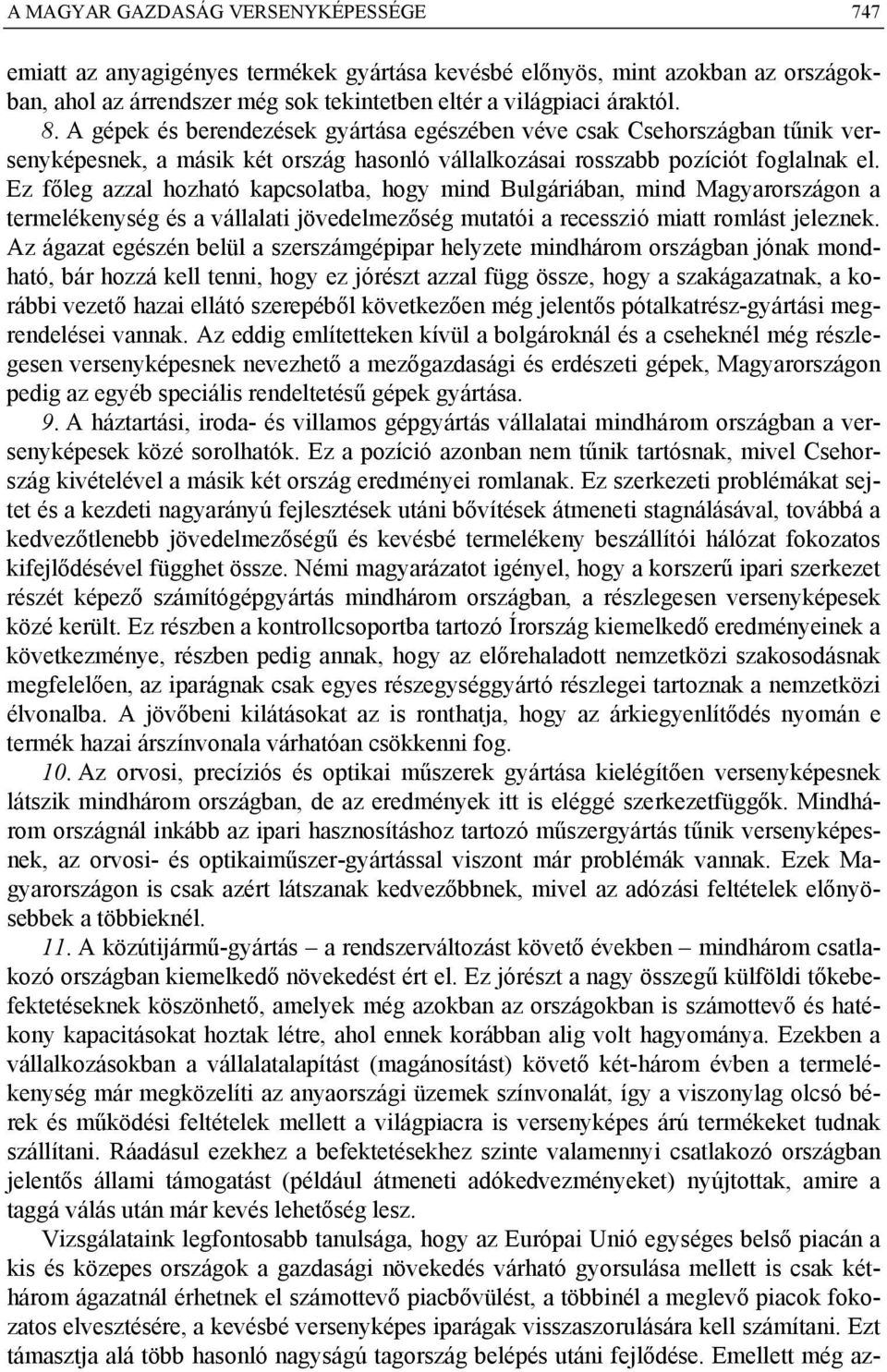 Ez főleg azzal hozható kapcsolatba, hogy mind Bulgáriában, mind Magyarországon a termelékenység és a vállalati jövedelmezőség mutatói a recesszió miatt romlást jeleznek.