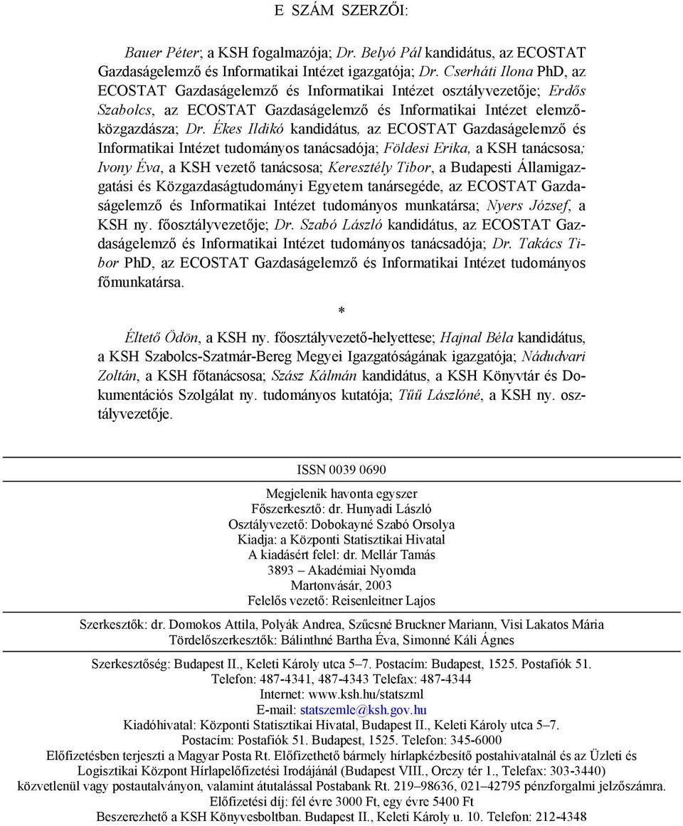 Ékes Ildikó kandidátus, az ECOSTAT Gazdaságelemző és Informatikai Intézet tudományos tanácsadója; Földesi Erika, a KSH tanácsosa; Ivony Éva, a KSH vezető tanácsosa; Keresztély Tibor, a Budapesti