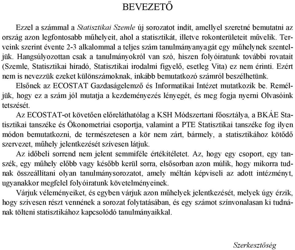 Hangsúlyozottan csak a tanulmányokról van szó, hiszen folyóiratunk további rovatait (Szemle, Statisztikai híradó, Statisztikai irodalmi figyelő, esetleg Vita) ez nem érinti.