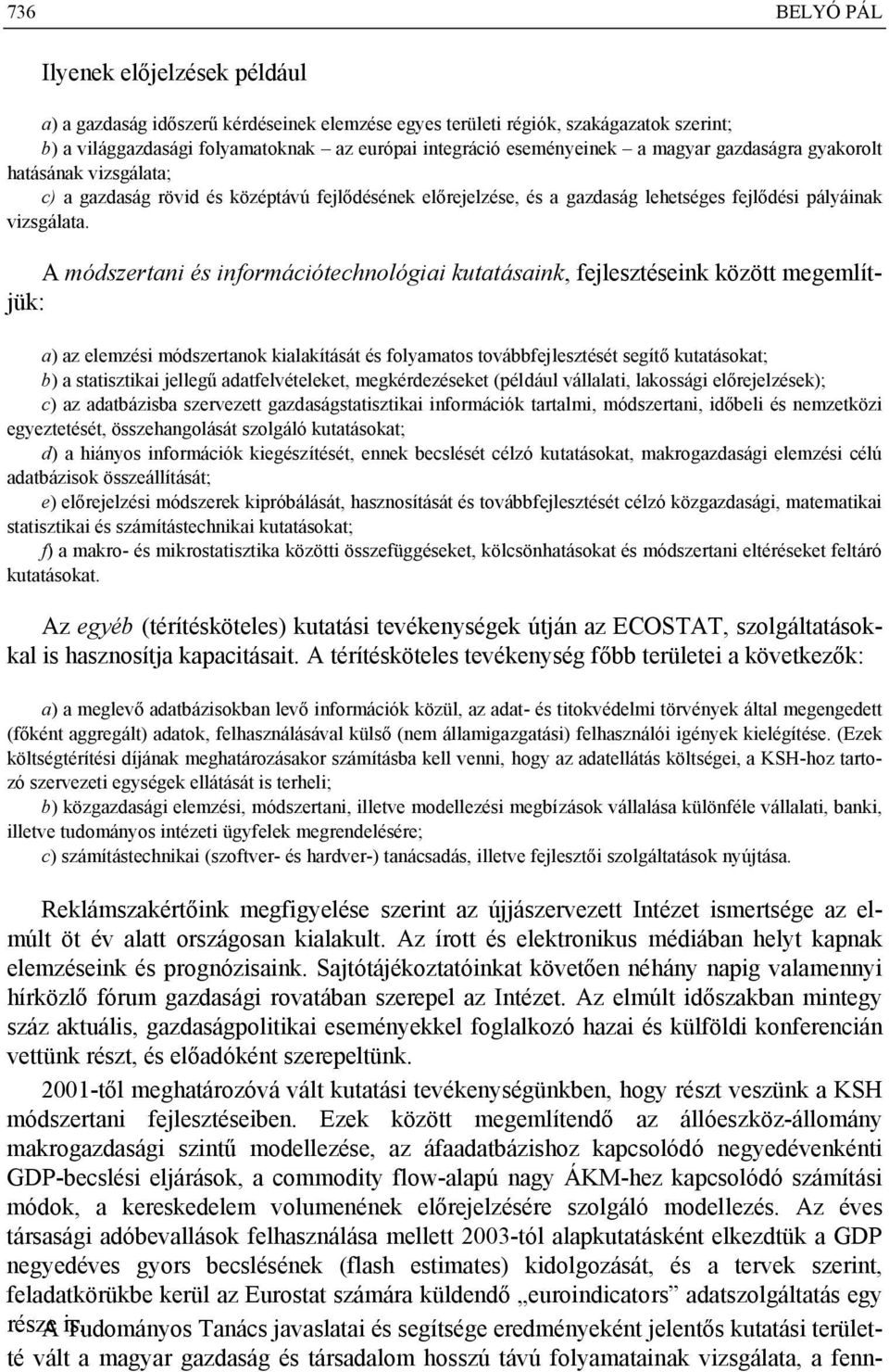 A módszertani és információtechnológiai kutatásaink, fejlesztéseink között megemlítjük: a) az elemzési módszertanok kialakítását és folyamatos továbbfejlesztését segítő kutatásokat; b) a statisztikai