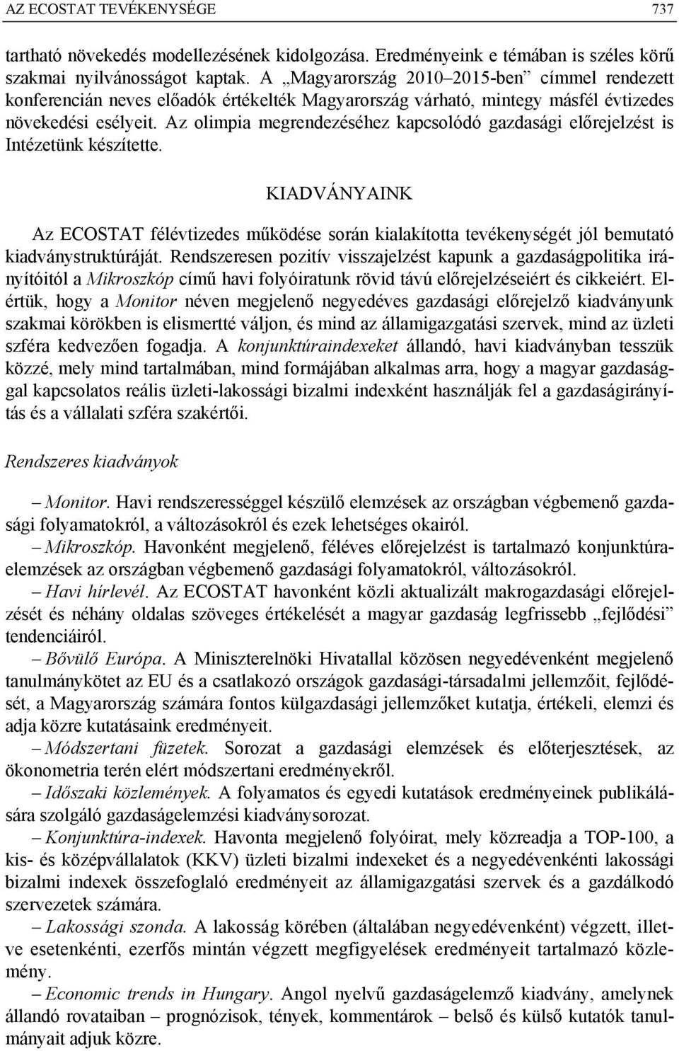 Az olimpia megrendezéséhez kapcsolódó gazdasági előrejelzést is Intézetünk készítette. KIADVÁNYAINK Az ECOSTAT félévtizedes működése során kialakította tevékenységét jól bemutató kiadványstruktúráját.
