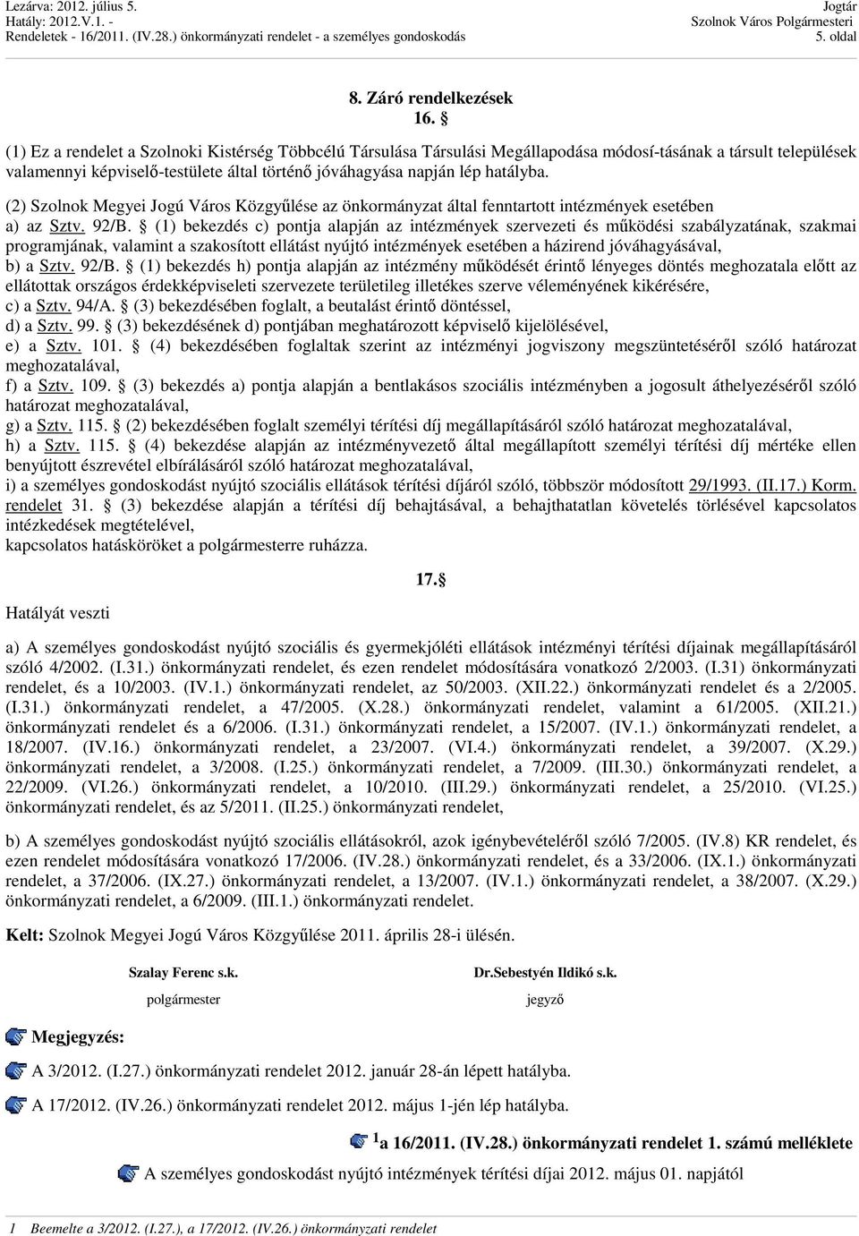 (2) Szolnok Megyei Jogú Város Közgyűlése az önkormányzat által fenntartott intézmények esetében a) az Sztv. 92/B.