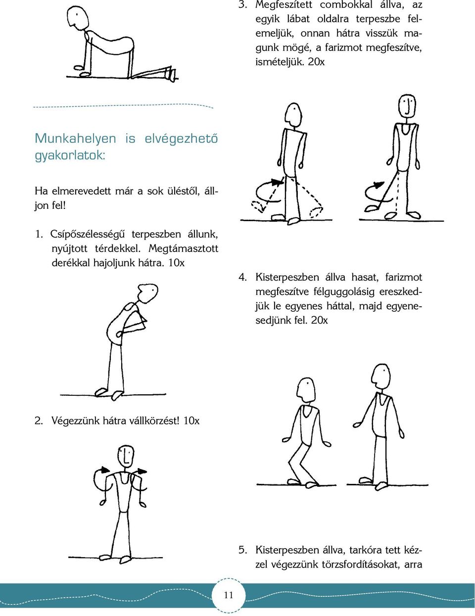 Csípõszélességû terpeszben állunk, nyújtott térdekkel. Megtámasztott derékkal hajoljunk hátra. 10x 4.