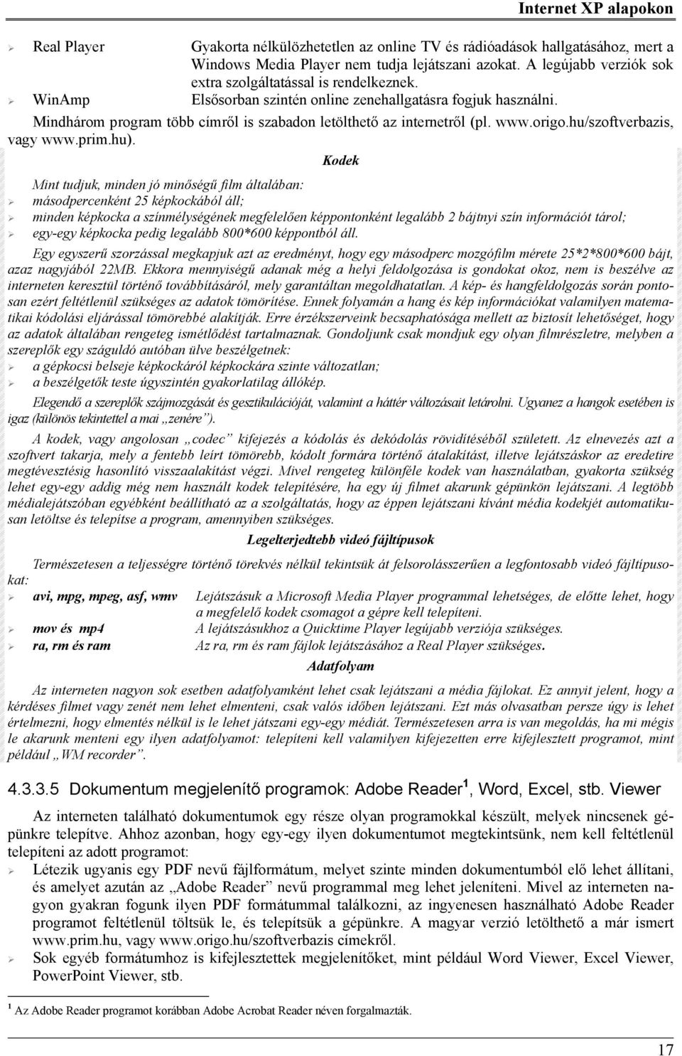 Mindhárom program több címről is szabadon letölthető az internetről (pl. www.origo.hu/szoftverbazis, vagy www.prim.hu).