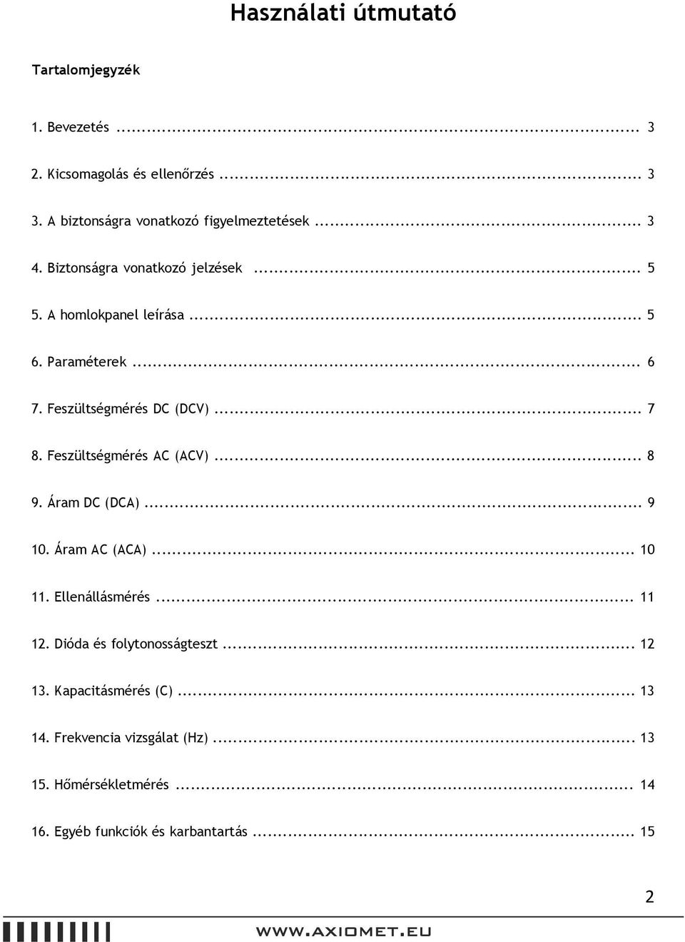 Feszültségmérés AC (ACV)... 8 9. Áram DC (DCA)... 9 10. Áram AC (ACA)... 10 11. Ellenállásmérés... 11 12. Dióda és folytonosságteszt.