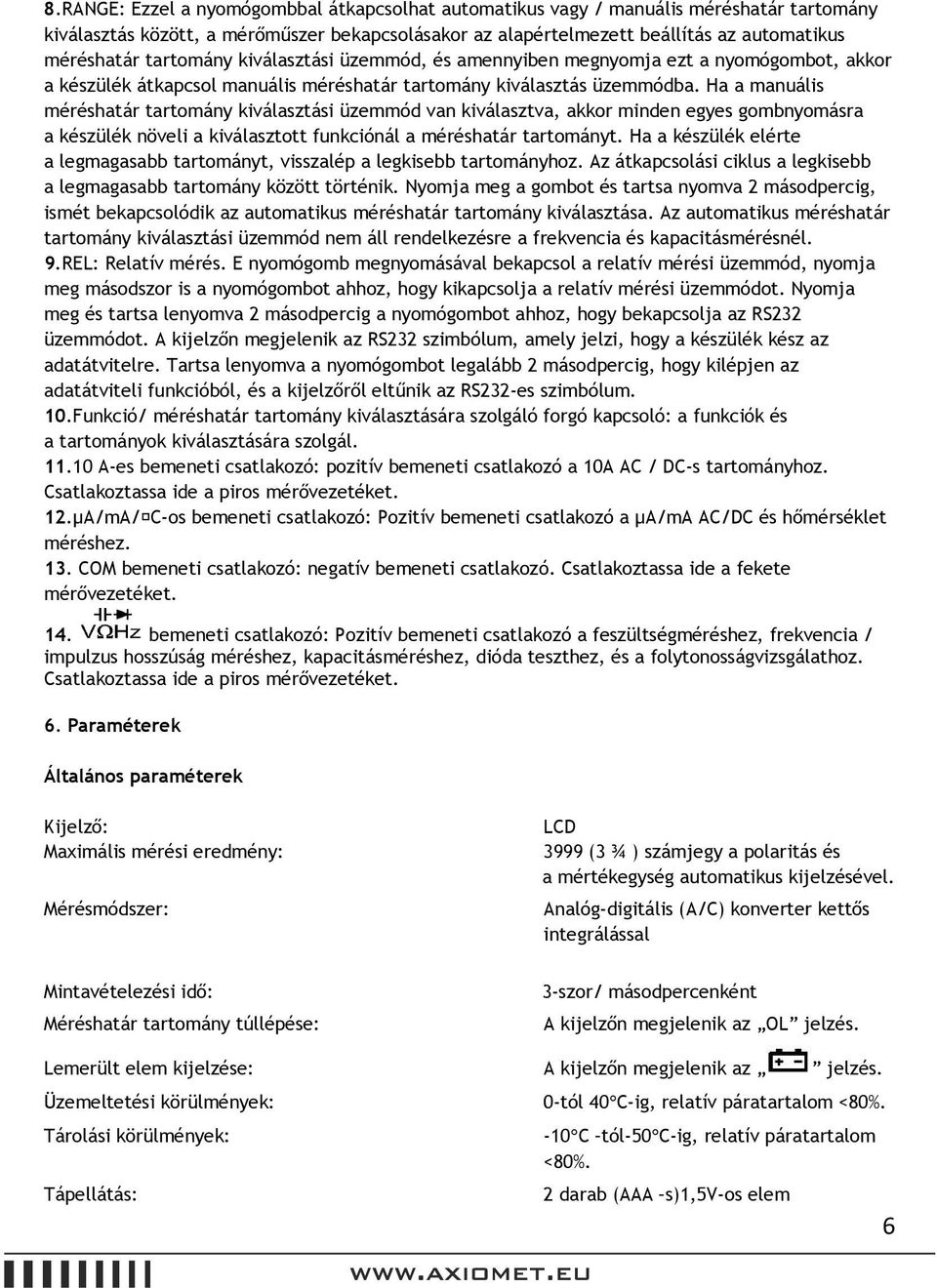 Ha a manuális méréshatár tartomány kiválasztási üzemmód van kiválasztva, akkor minden egyes gombnyomásra a készülék növeli a kiválasztott funkciónál a méréshatár tartományt.