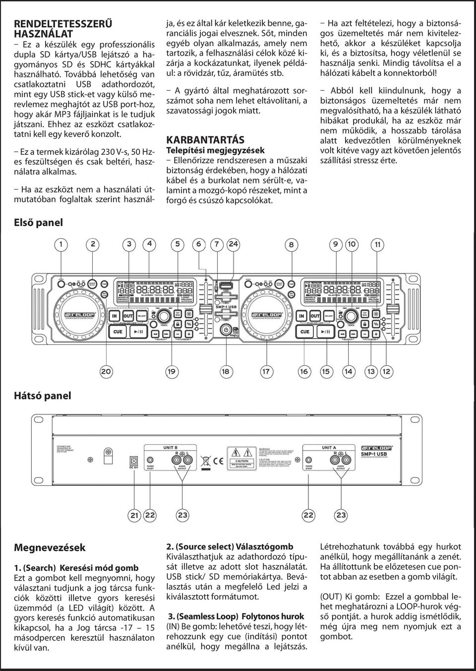 Ehhez az eszközt csatlakoztatni kell egy keverő konzolt. Ez a termek kizárólag 230 V-s, 50 Hzes feszültségen és csak beltéri, használatra alkalmas.