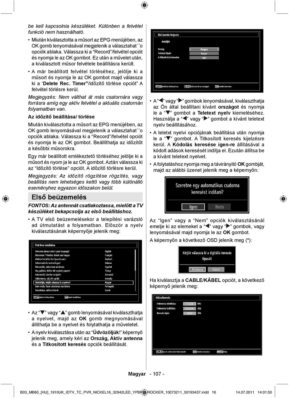 A már beállított felvétel törléséhez, jelölje ki a műsort és nyomja le az OK gombot majd válassza ki a Delete Rec. Timer /időzítő törlése opciót A felvétel törlésre kerül.