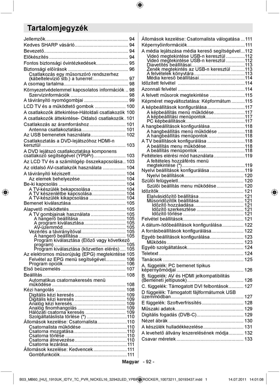 .. 98 A távirányító nyomógombjai... 99 LCD TV és a működtető gombok... 100 A csatlakozók áttekintése-hátoldali csatlakozók 100 A csatlakozók áttekintése- Oldalsó csatlakozók.