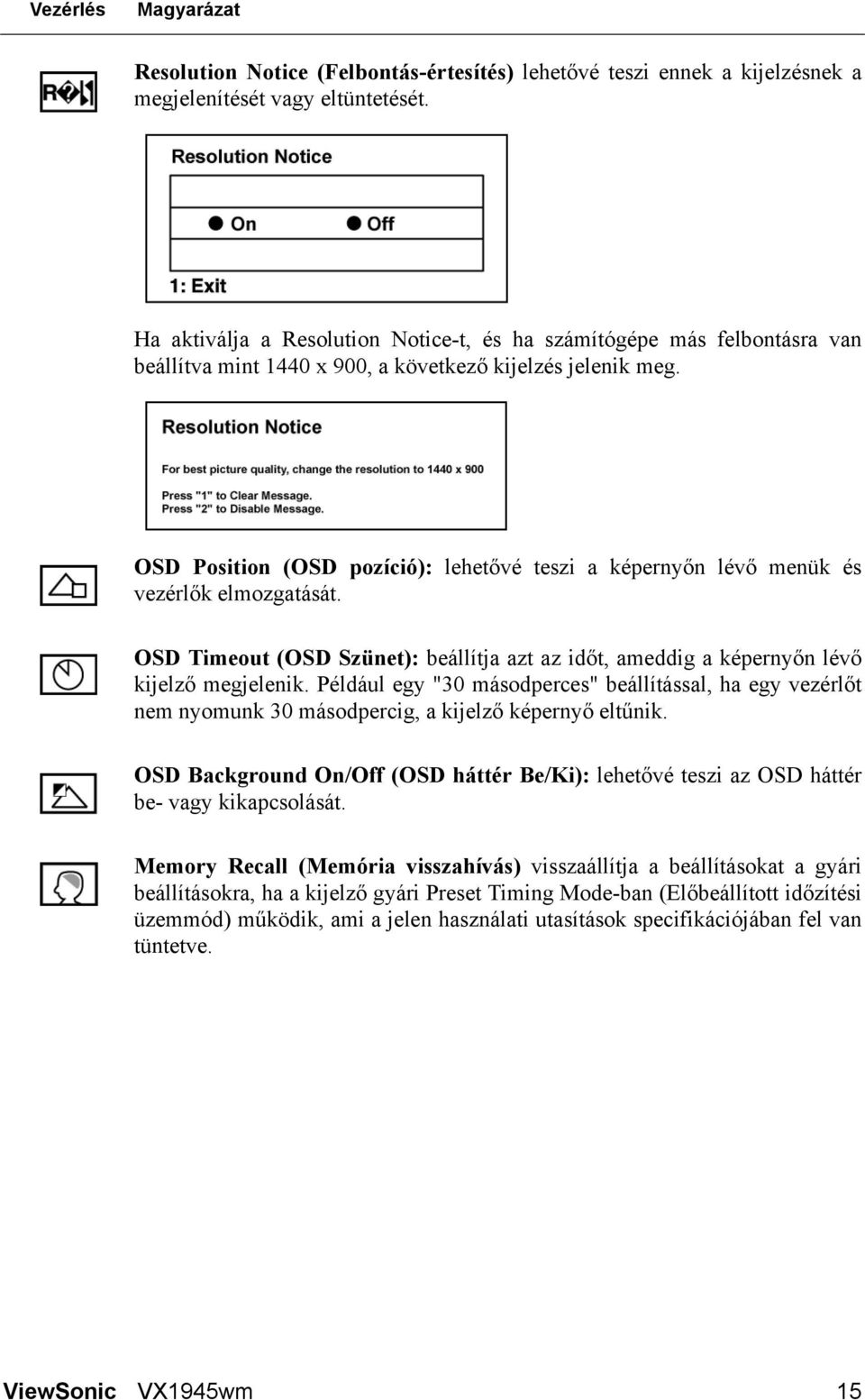 OSD Position (OSD pozíció): lehetővé teszi a képernyőn lévő menük és vezérlők elmozgatását. OSD Timeout (OSD Szünet): beállítja azt az időt, ameddig a képernyőn lévő kijelző megjelenik.
