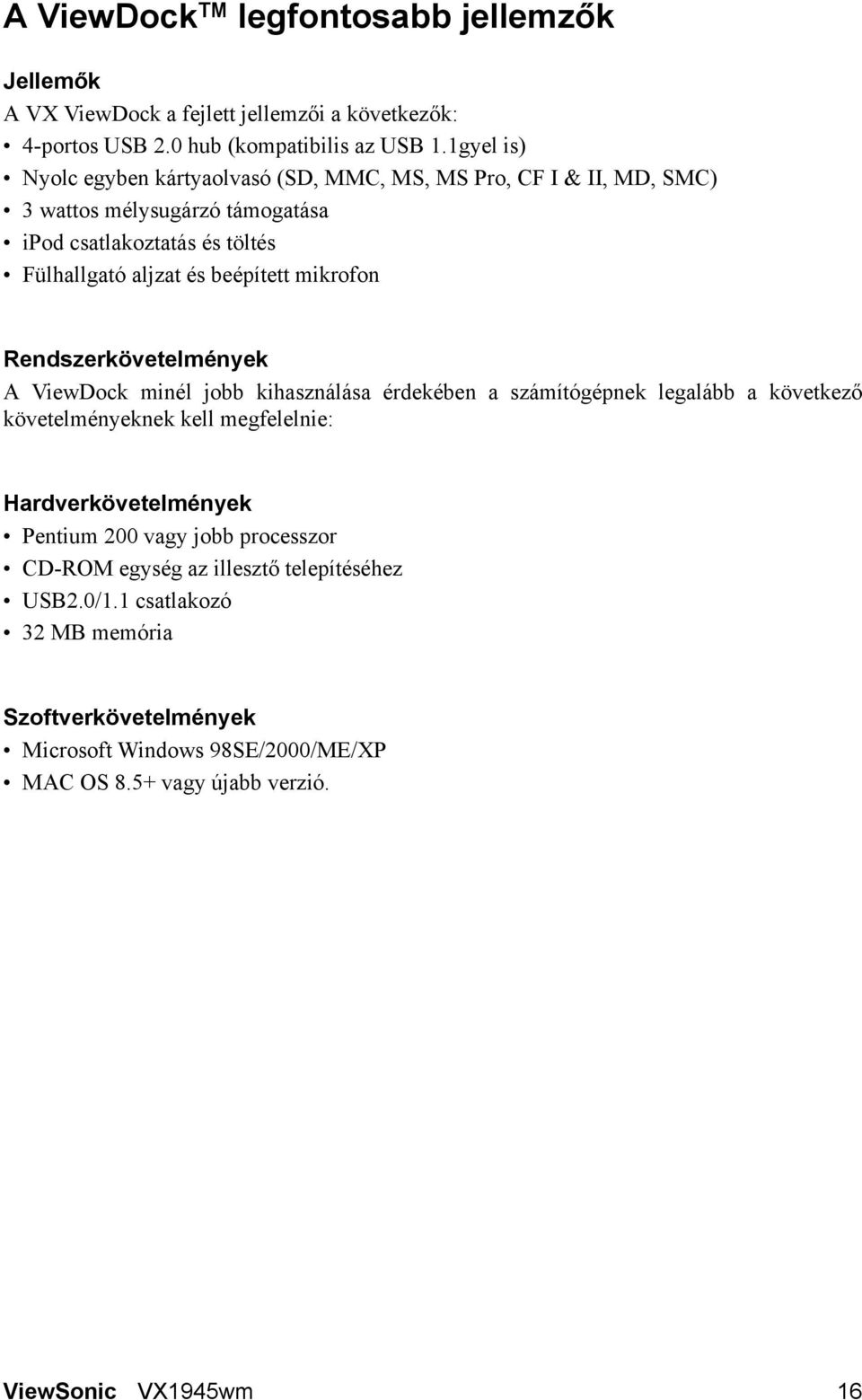 mikrofon Rendszerkövetelmények A ViewDock minél jobb kihasználása érdekében a számítógépnek legalább a következő követelményeknek kell megfelelnie: Hardverkövetelmények