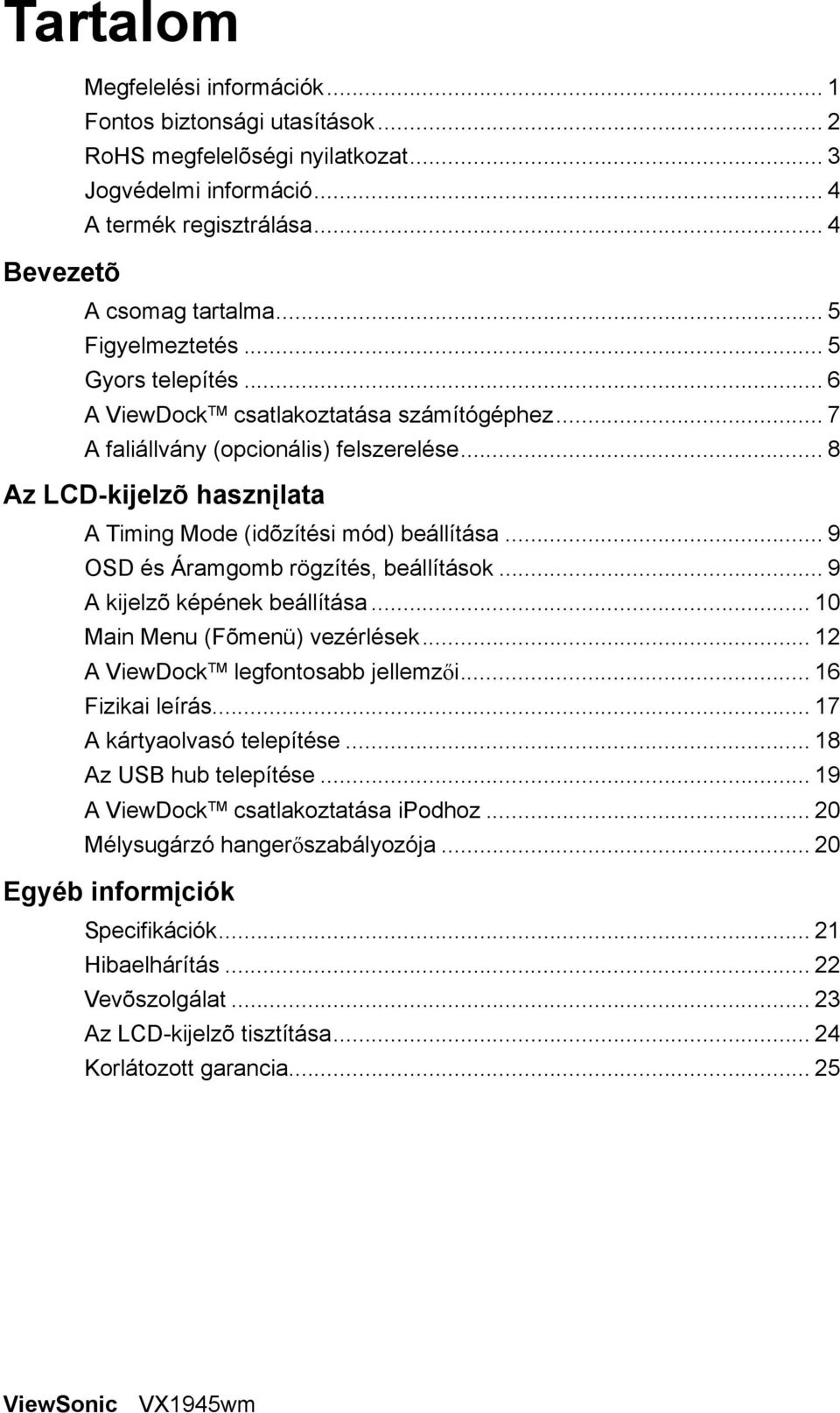 .. 8 Az LCD-kijelzõ hasznįlata A Timing Mode (idõzítési mód) beállítása... 9 OSD és Áramgomb rögzítés, beállítások... 9 A kijelzõ képének beállítása... 10 Main Menu (Fõmenü) vezérlések.