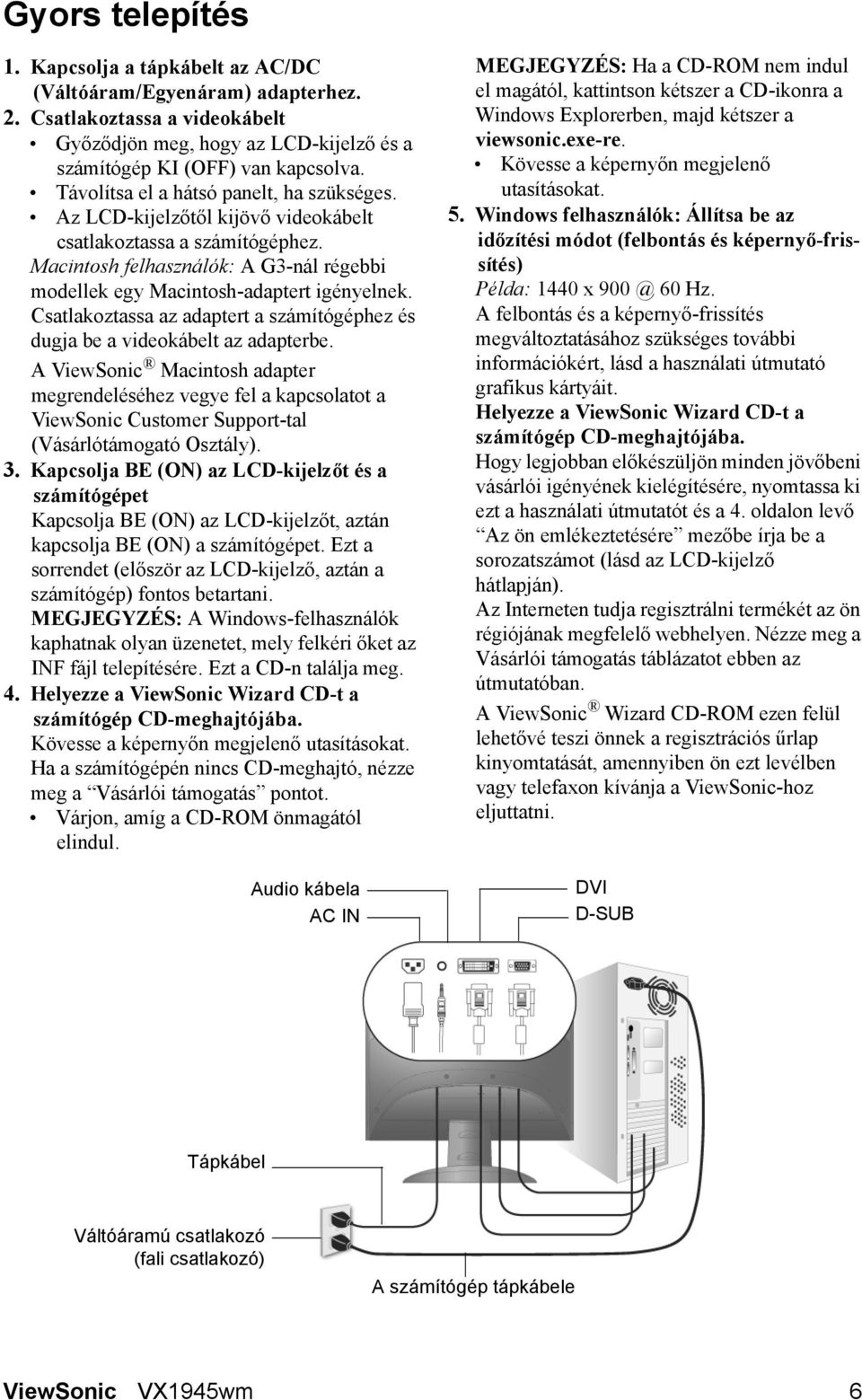 Csatlakoztassa az adaptert a számítógéphez és dugja be a videokábelt az adapterbe.