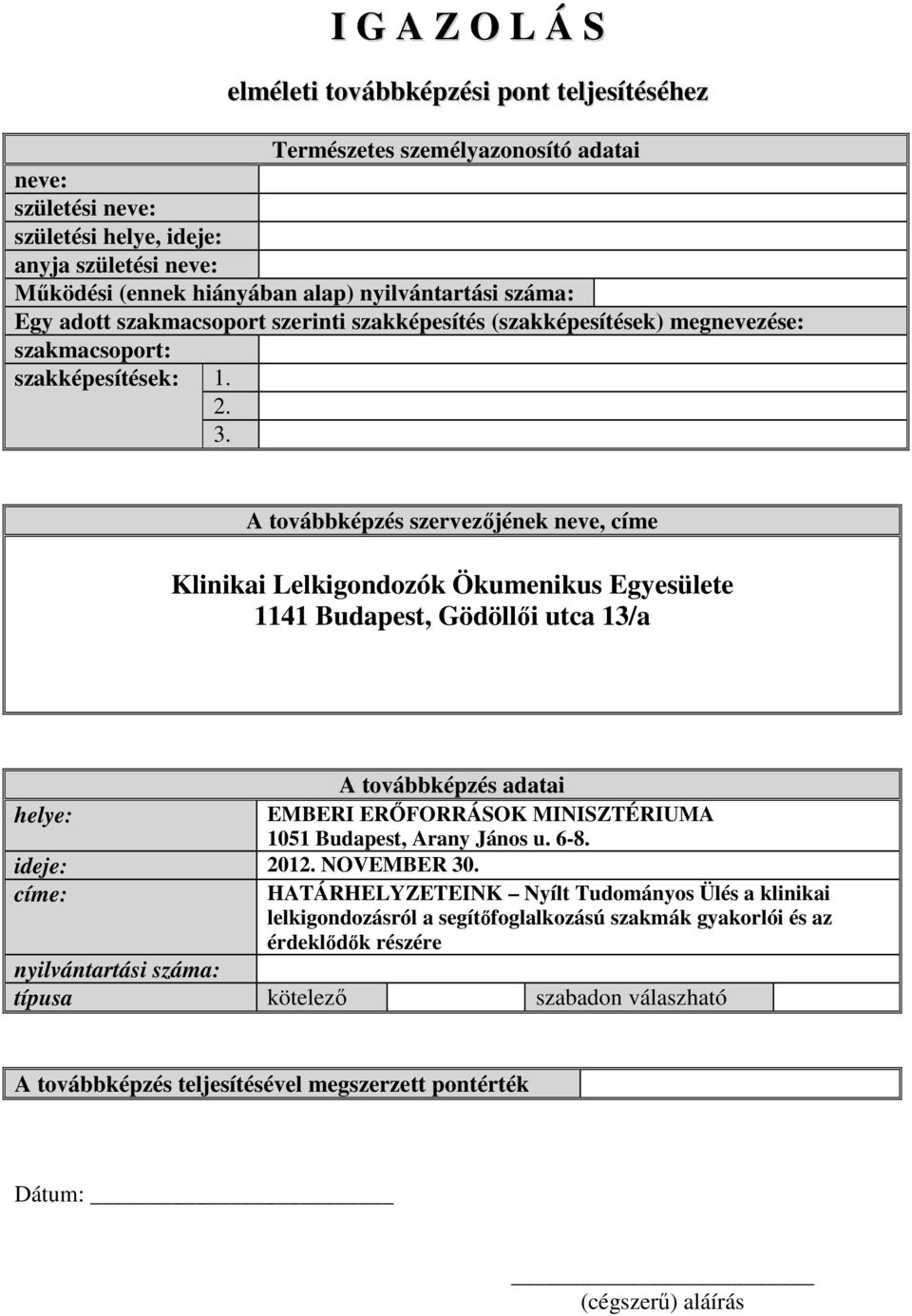 A továbbképzés szervezőjének neve, címe Klinikai Lelkigondozók Ökumenikus Egyesülete 1141 Budapest, Gödöllői utca 13/a A továbbképzés adatai helye: EMBERI ERŐFORRÁSOK MINISZTÉRIUMA 1051 Budapest,
