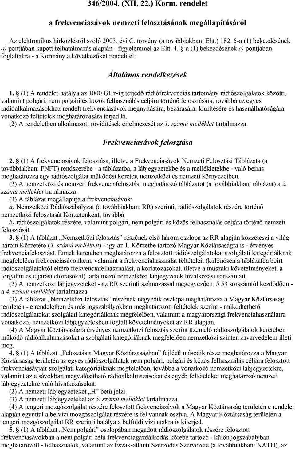 (1) A rendelet hatálya az 1000 -ig terjedő rádiófrekvenciás tartomány rádiószolgálatok közötti, valamint polgári, nem polgári és közös felhasználás céljára történő felosztására, továbbá az egyes