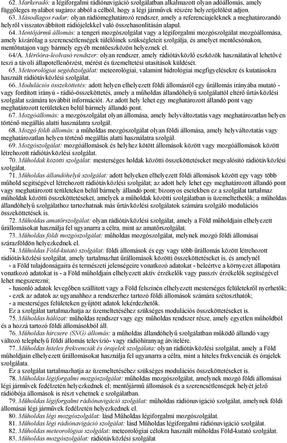 Mentőjármű állomás: a tengeri mozgószolgálat vagy a légiforgalmi mozgószolgálat mozgóállomása, amely kizárólag a szerencsétlenségek túlélőinek szükségleteit szolgálja, és amelyet mentőcsónakon,