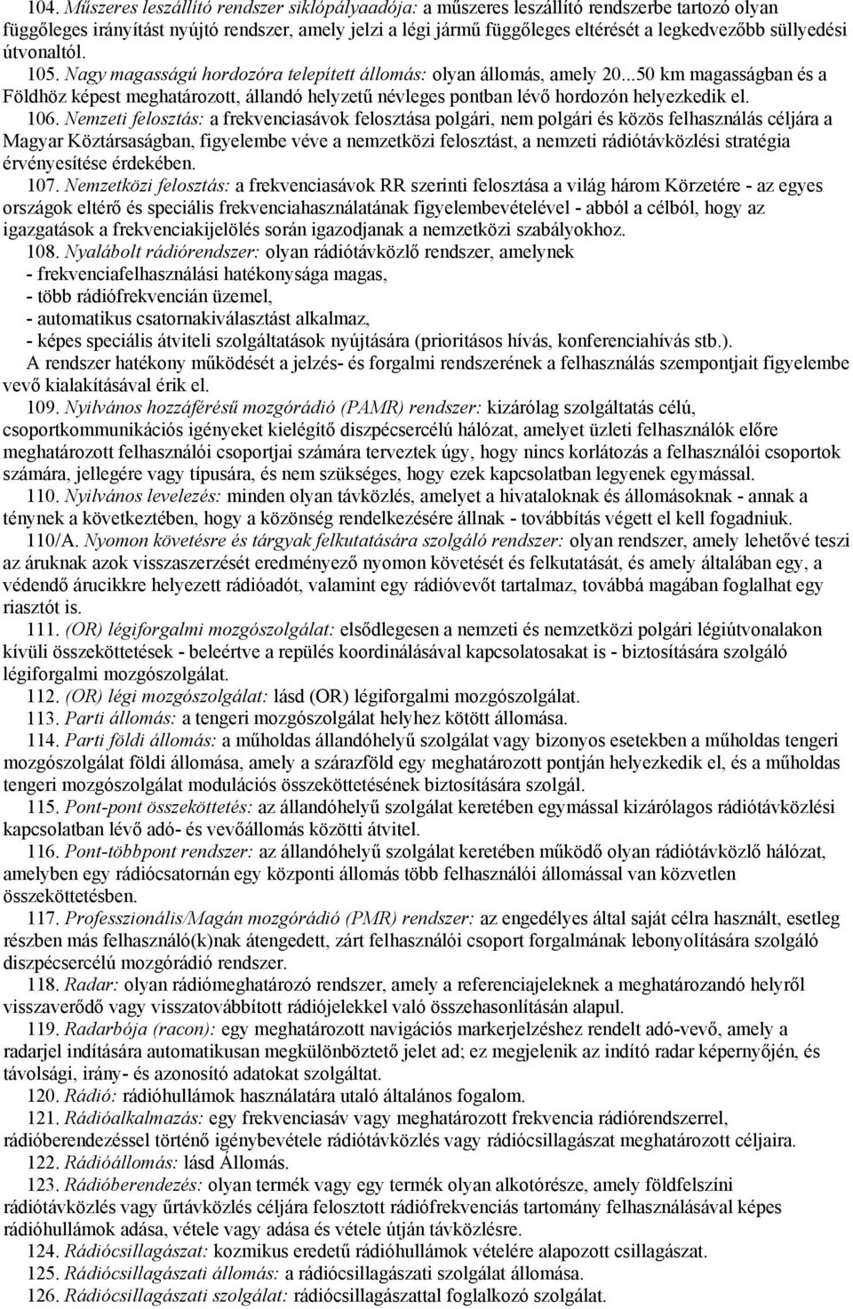 ..50 km magasságban és a Földhöz képest meghatározott, állandó helyzetű névleges pontban lévő hordozón helyezkedik el. 106.