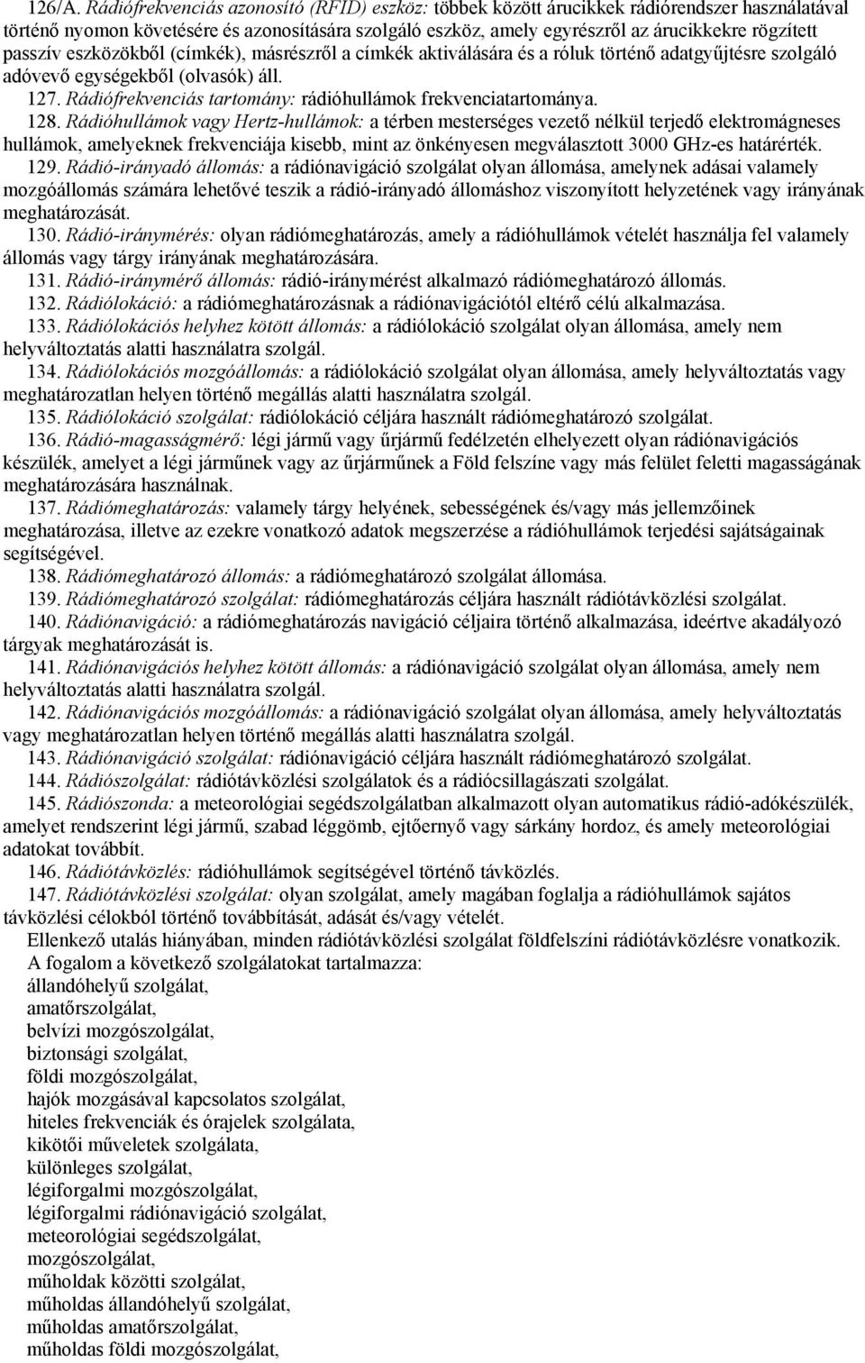 passzív eszközökből (címkék), másrészről a címkék aktiválására és a róluk történő adatgyűjtésre szolgáló adóvevő egységekből (olvasók) áll. 127.