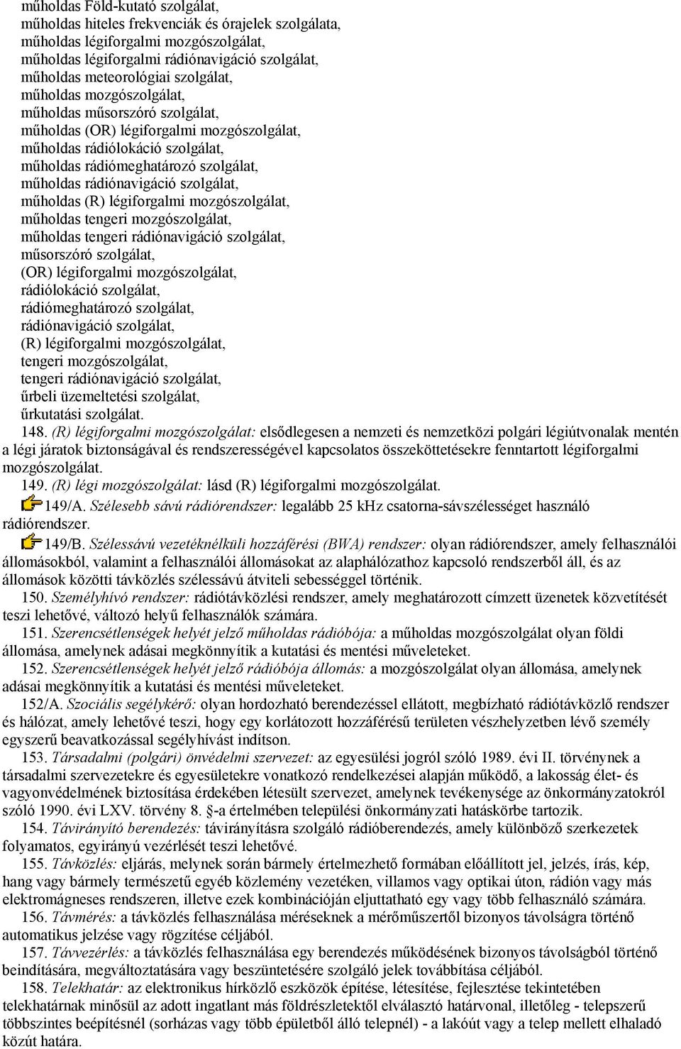 rádiónavigáció szolgálat, műholdas (R) légiforgalmi mozgószolgálat, műholdas tengeri mozgószolgálat, műholdas tengeri rádiónavigáció szolgálat, műsorszóró szolgálat, (OR) légiforgalmi mozgószolgálat,