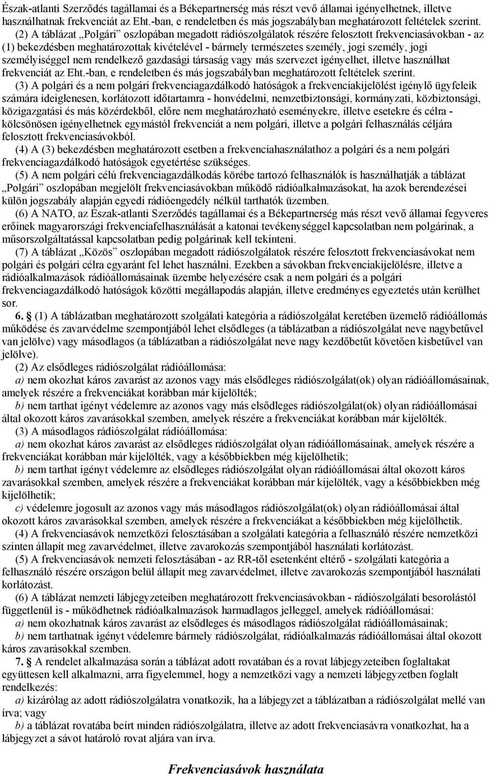 (2) A táblázat Polgári oszlopában megadott rádiószolgálatok részére felosztott frekvenciasávokban - az (1) bekezdésben meghatározottak kivételével - bármely természetes személy, jogi személy, jogi