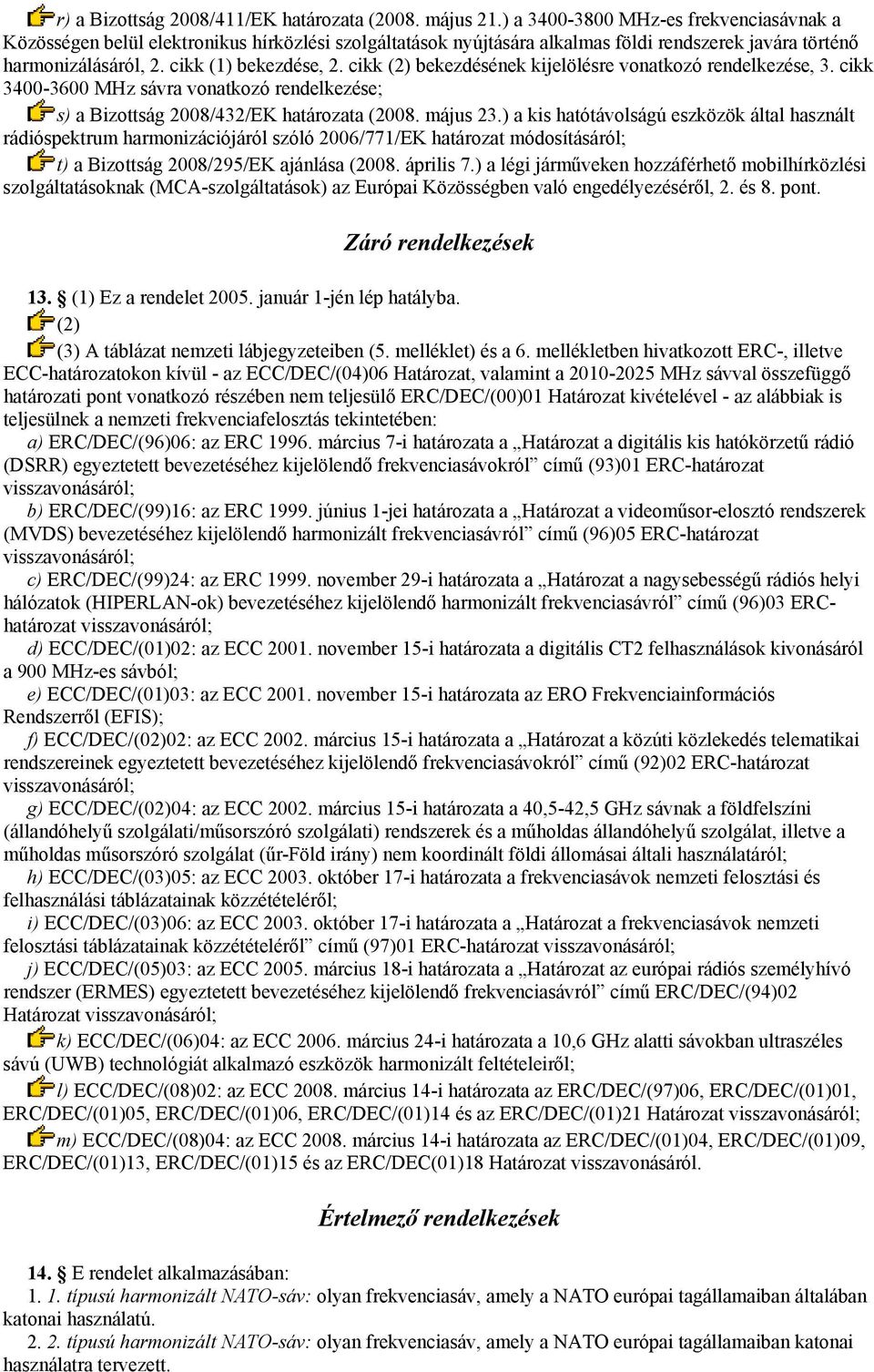 cikk (2) bekezdésének kijelölésre vonatkozó rendelkezése, 3. cikk 3400-3600 sávra vonatkozó rendelkezése; s) a Bizottság 2008/432/EK határozata (2008. május 23.