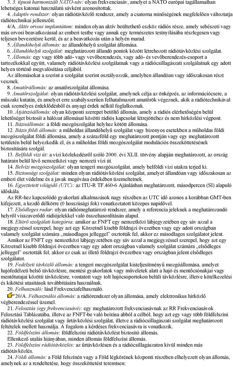 Aktív orvosi implantátum: minden olyan aktív beültethető eszköz rádiós része, amely sebészeti vagy más orvosi beavatkozással az emberi testbe vagy annak egy természetes testnyílásába részlegesen vagy