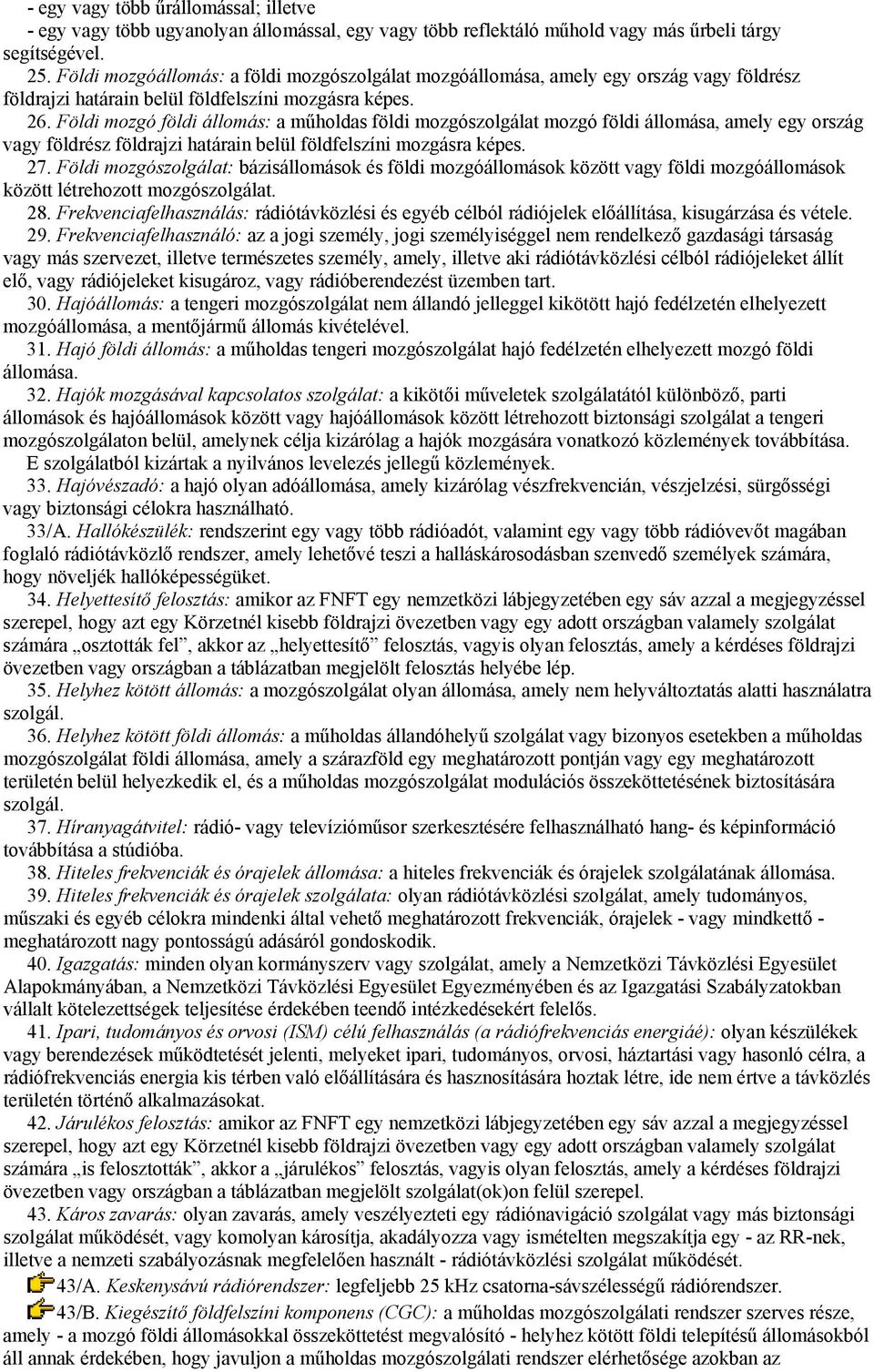 Földi mozgó földi állomás: a műholdas földi mozgószolgálat mozgó földi állomása, amely egy ország vagy földrész földrajzi határain belül földfelszíni mozgásra képes. 27.