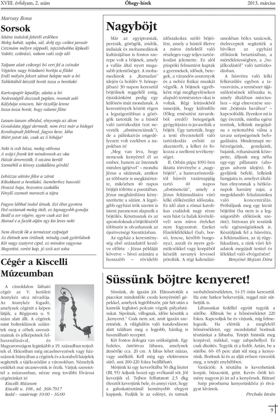 alatt csikorgó hó veri fel a csöndet Végtelen nagy hótakaró borítja a földet Erdô mélyén felvert sátrat belepte már a hó Tablettából készült borát issza a bentlakó Kartonpapír lepedôje, alatta a hó