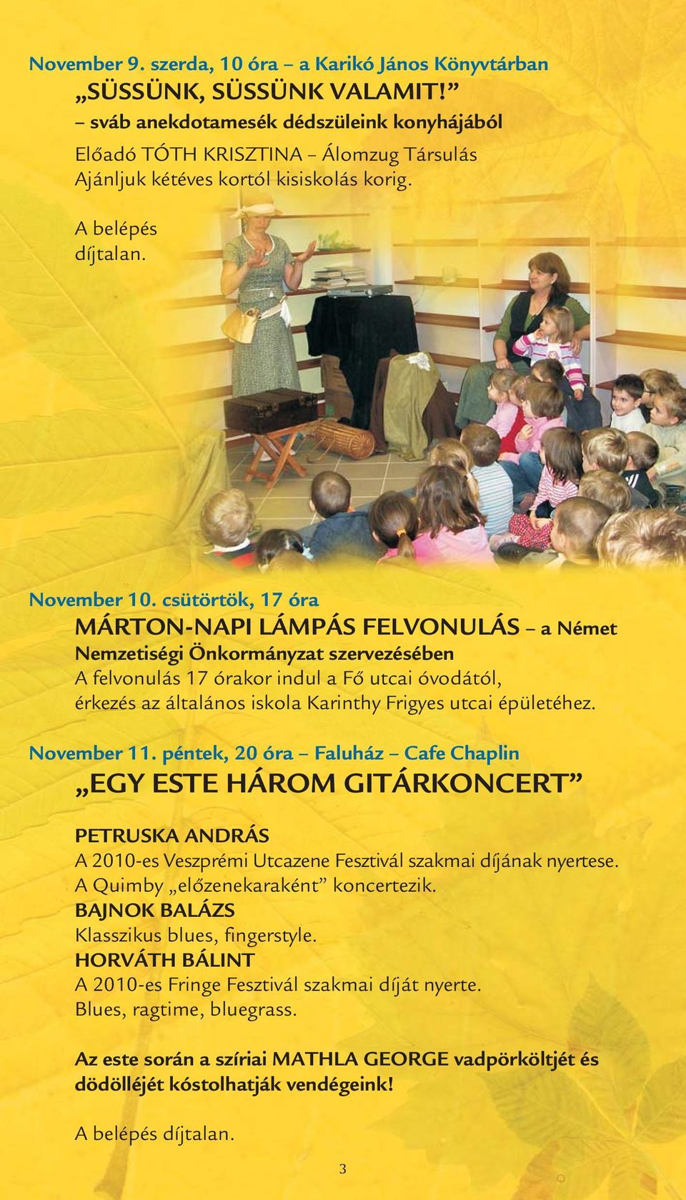 csütörtök, 17 óra MÁRTON-NAPI LÁMPÁS FELVONULÁS a Német Nemzetiségi Önkormányzat szervezésében A felvonulás 17 órakor indul a Fő utcai óvodától, érkezés az általános iskola Karinthy Frigyes utcai
