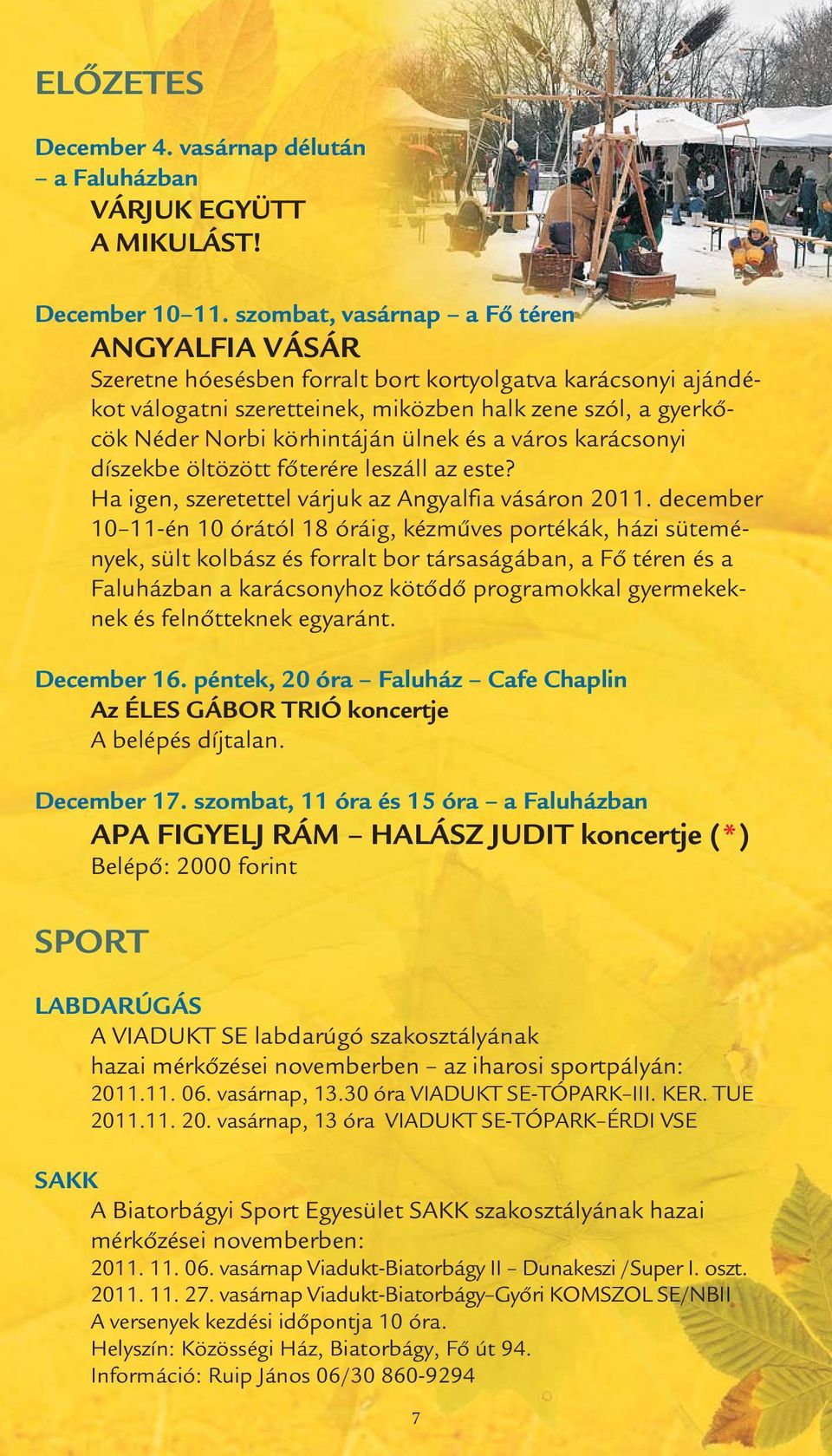 ülnek és a város karácsonyi díszekbe öltözött főterére leszáll az este? Ha igen, szeretettel várjuk az Angyalfia vásáron 2011.