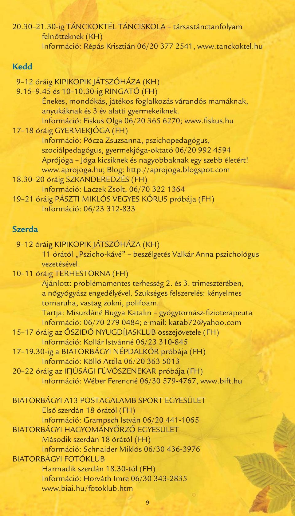 hu 17 18 óráig GYERMEKJÓGA (FH) Információ: Pócza Zsuzsanna, pszichopedagógus, szociálpedagógus, gyermekjóga-oktató 06/20 992 4594 Aprójóga Jóga kicsiknek és nagyobbaknak egy szebb életért! www.