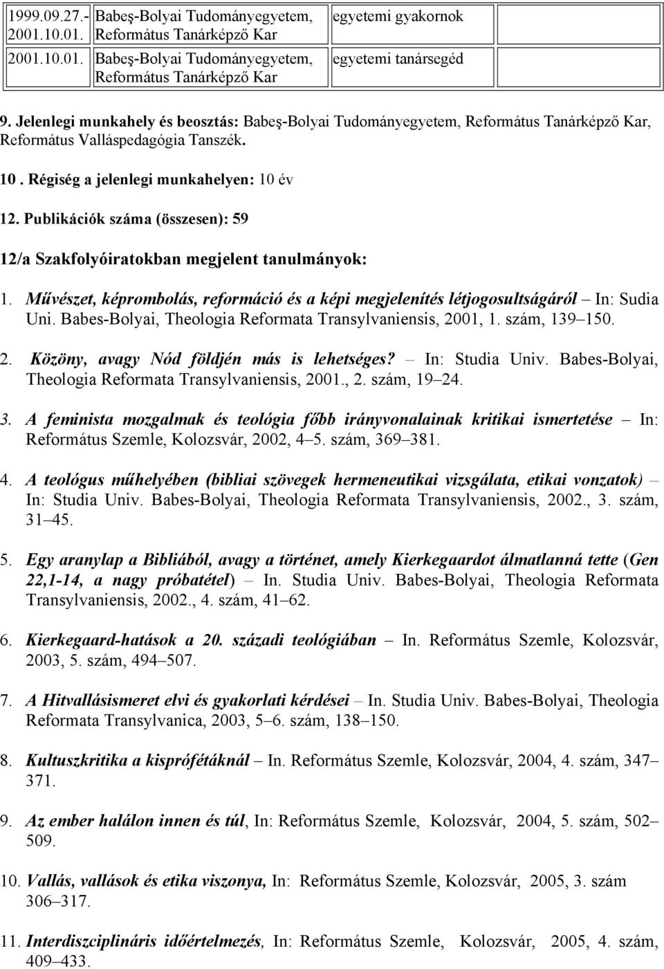 Publikációk száma (összesen): 59 12/a Szakfolyóiratokban megjelent tanulmányok: 1. Művészet, képrombolás, reformáció és a képi megjelenítés létjogosultságáról In: Sudia Uni.