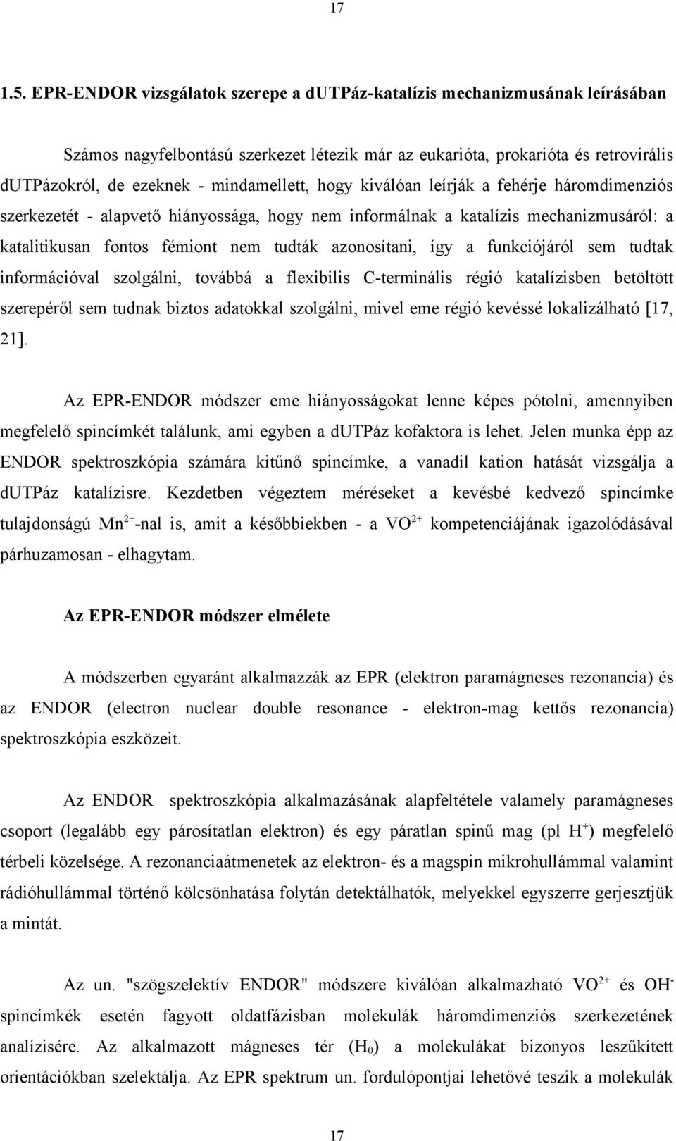 mindamellett, hogy kiválóan leírják a fehérje háromdimenziós szerkezetét - alapvető hiányossága, hogy nem informálnak a katalízis mechanizmusáról: a katalitikusan fontos fémiont nem tudták