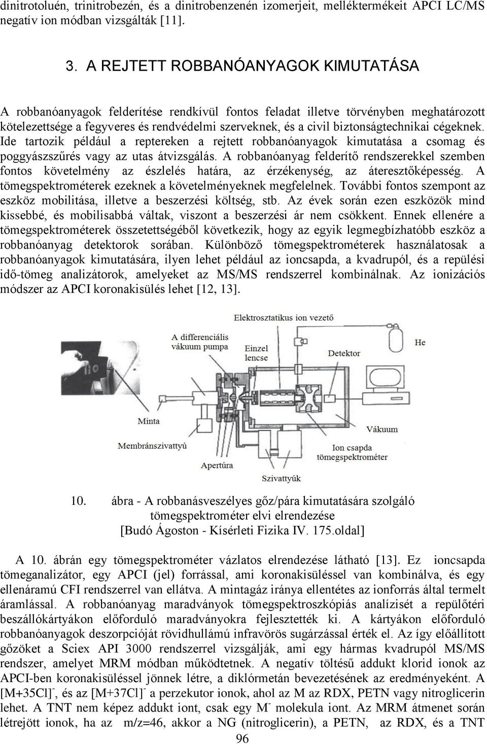 biztonságtechnikai cégeknek. Ide tartozik például a reptereken a rejtett robbanóanyagok kimutatása a csomag és poggyászszűrés vagy az utas átvizsgálás.