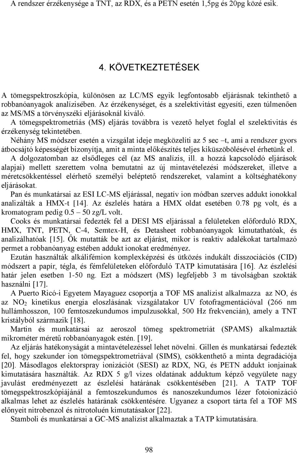 Az érzékenységet, és a szelektivitást egyesíti, ezen túlmenően az MS/MS a törvényszéki eljárásoknál kiváló.