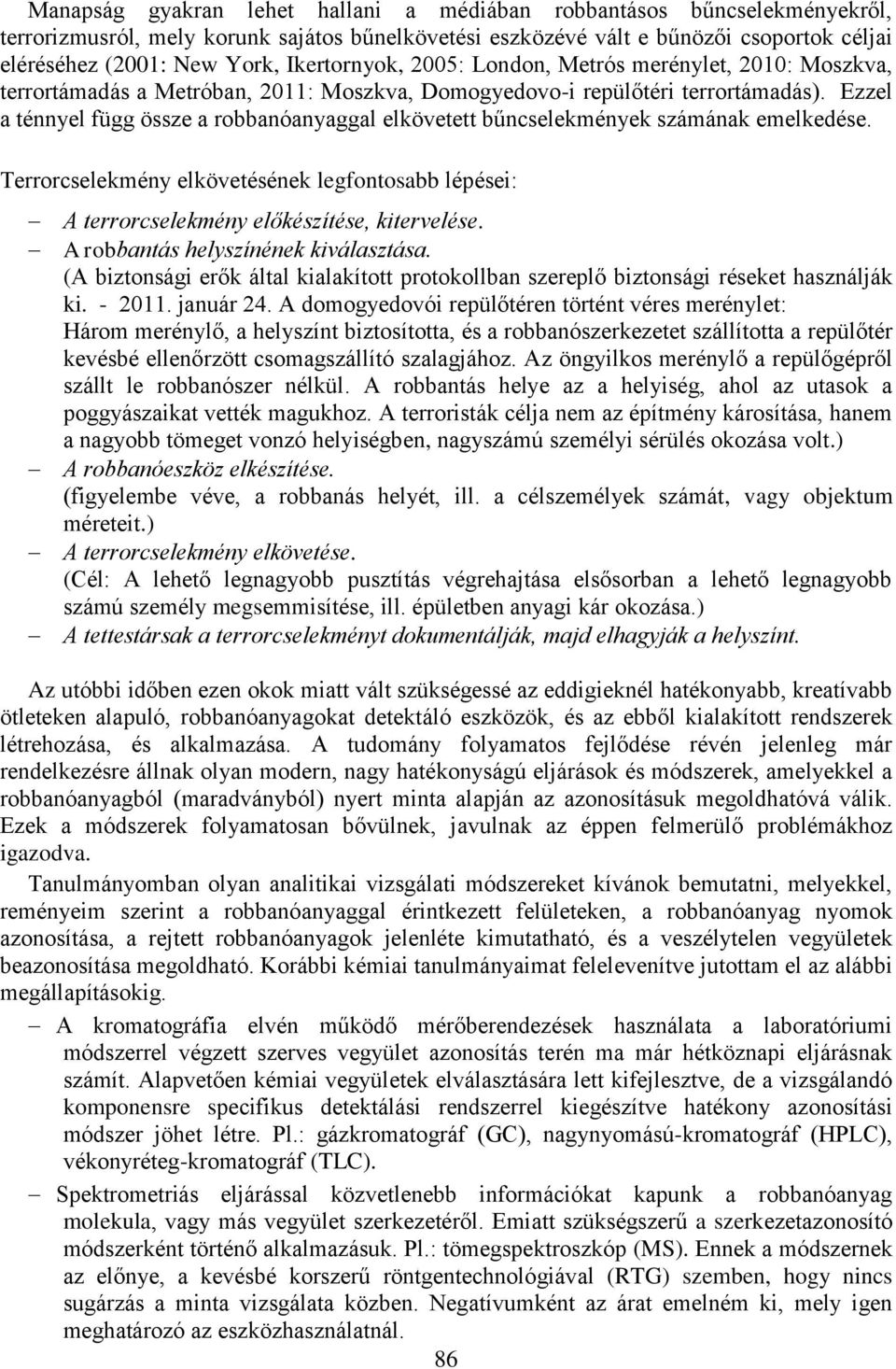 Ezzel a ténnyel függ össze a robbanóanyaggal elkövetett bűncselekmények számának emelkedése. Terrorcselekmény elkövetésének legfontosabb lépései: A terrorcselekmény előkészítése, kitervelése.