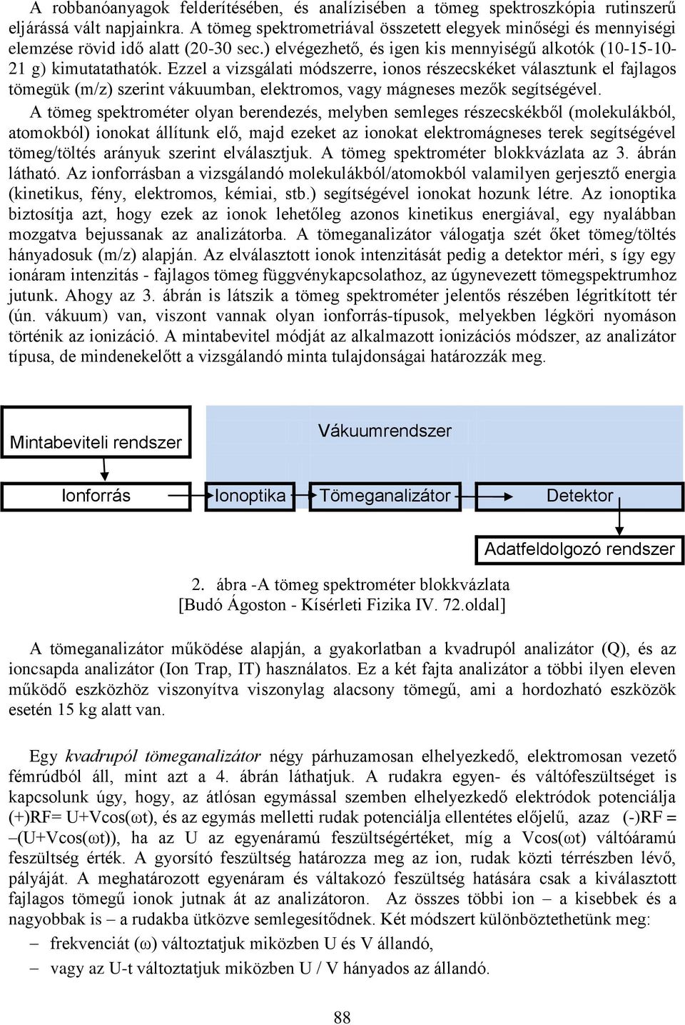 Ezzel a vizsgálati módszerre, ionos részecskéket választunk el fajlagos tömegük (m/z) szerint vákuumban, elektromos, vagy mágneses mezők segítségével.