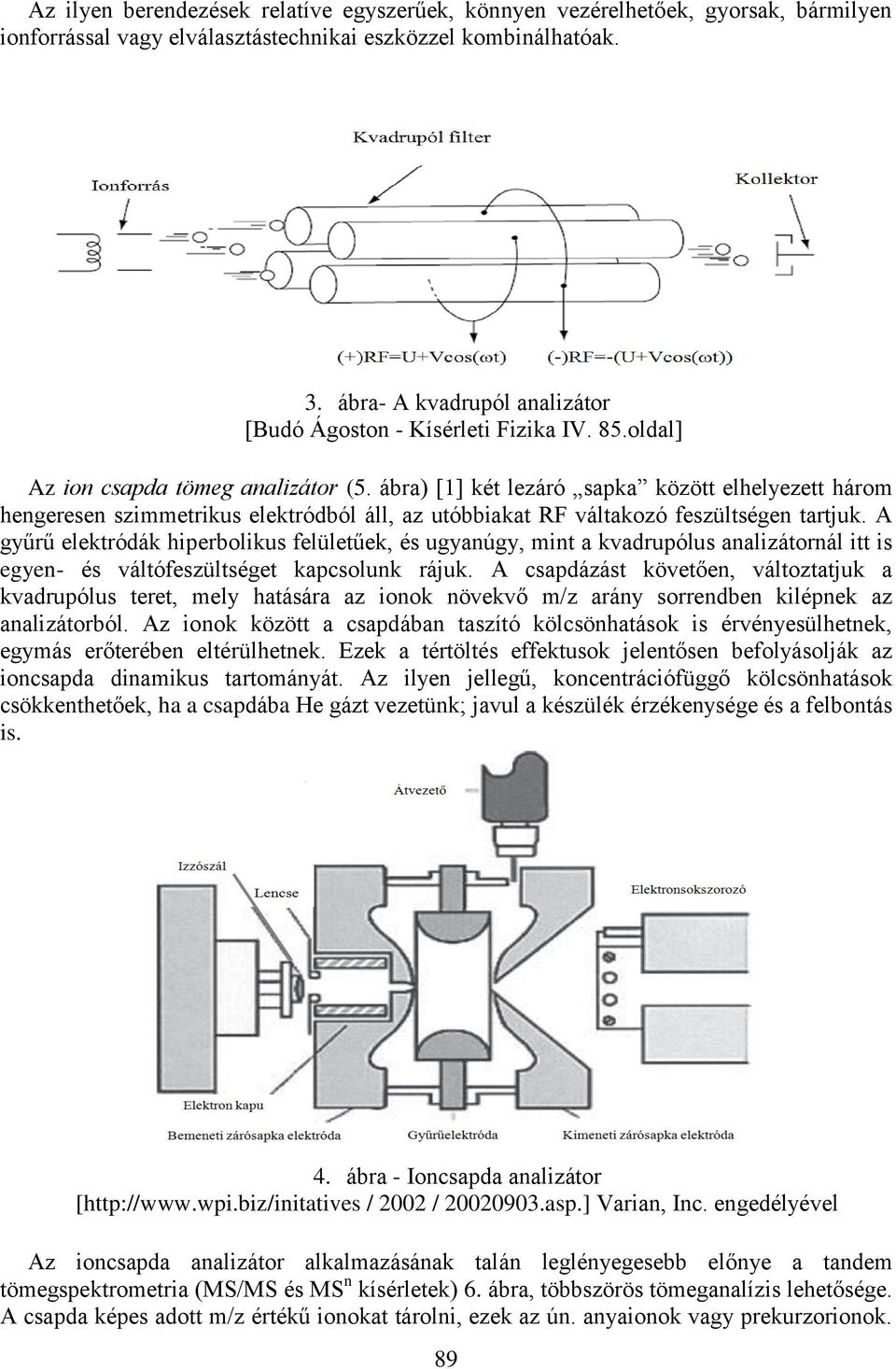 ábra) [1] két lezáró sapka között elhelyezett három hengeresen szimmetrikus elektródból áll, az utóbbiakat RF váltakozó feszültségen tartjuk.