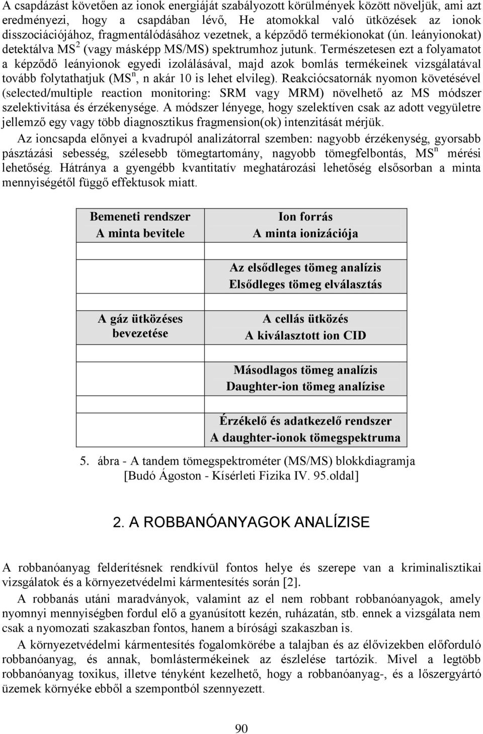 Természetesen ezt a folyamatot a képződő leányionok egyedi izolálásával, majd azok bomlás termékeinek vizsgálatával tovább folytathatjuk (MS n, n akár 10 is lehet elvileg).