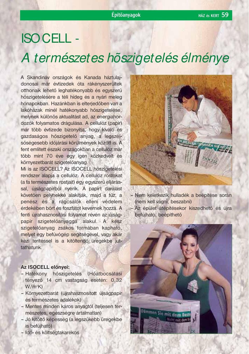 Hazánkban is elterjedőben van a lakóházak minél hatékonyabb hőszigetelése, melynek különös aktualitást ad, az energiahordozók folyamatos drágulása.