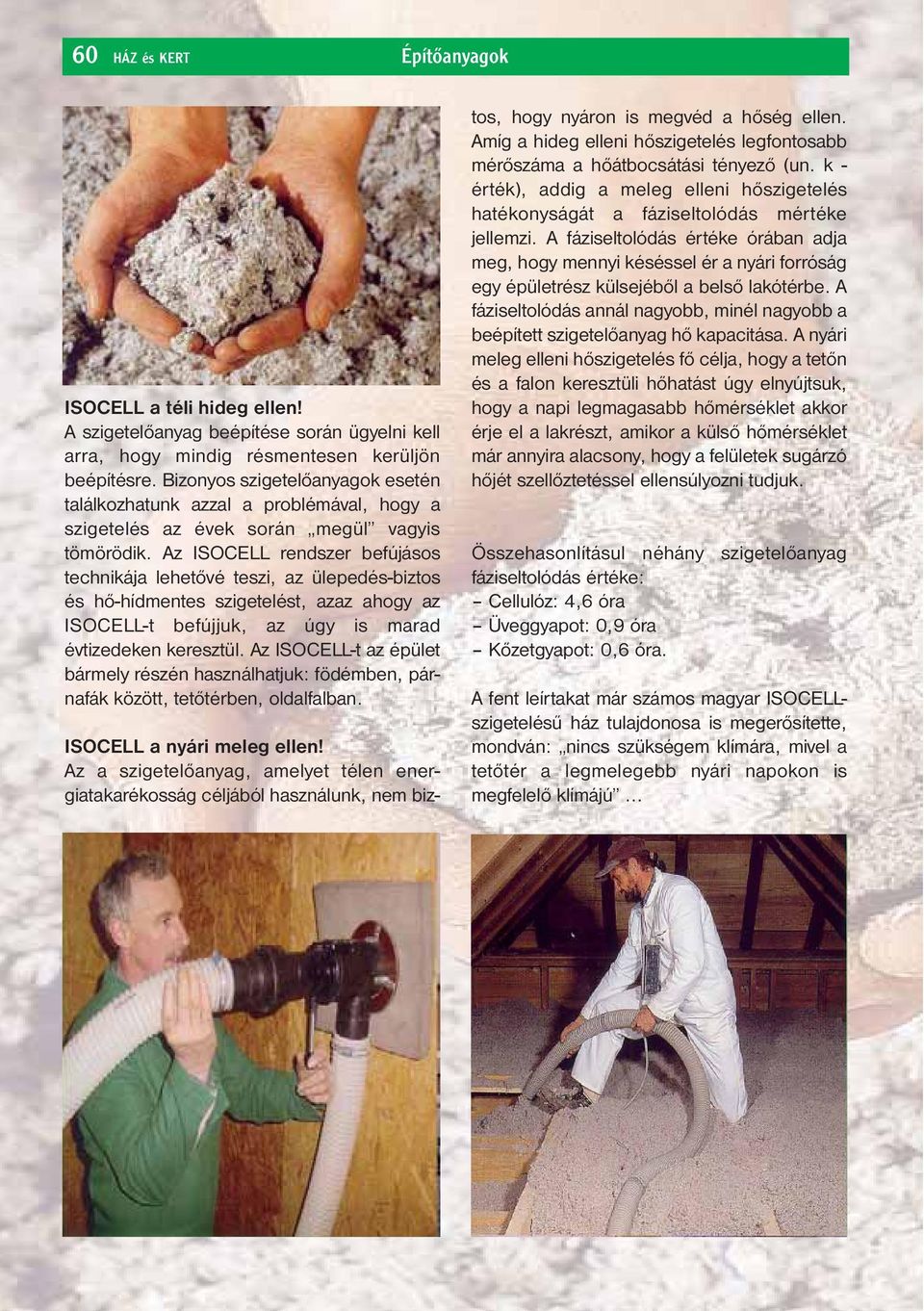 Az ISOCELL rendszer befújásos technikája lehetővé teszi, az ülepedés-biztos és hő-hídmentes szigetelést, azaz ahogy az ISOCELL-t befújjuk, az úgy is marad évtizedeken keresztül.