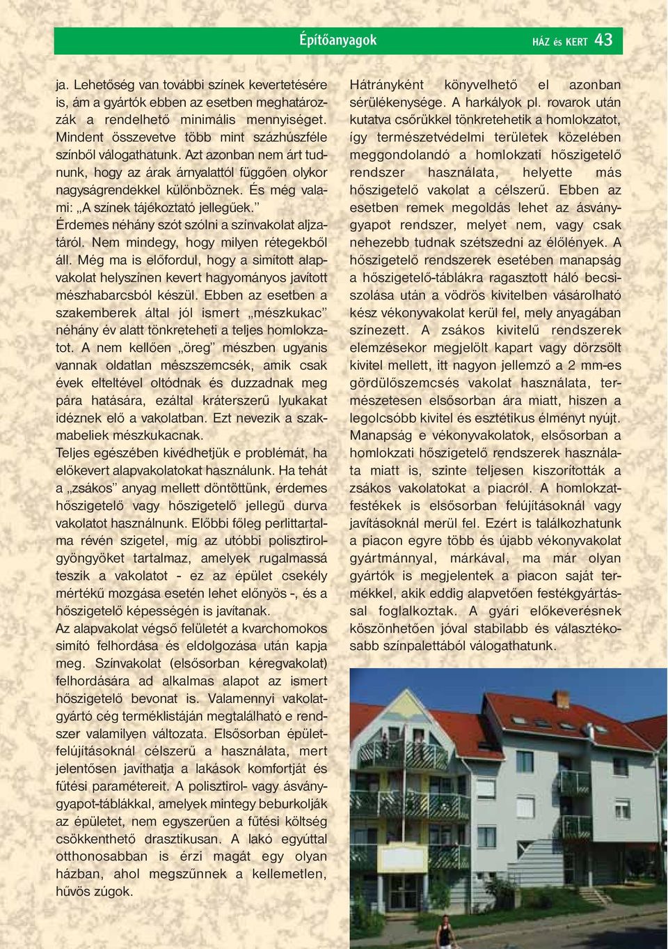 És még valami: A színek tájékoztató jellegűek. Érdemes néhány szót szólni a színvakolat aljzatáról. Nem mindegy, hogy milyen rétegekből áll.